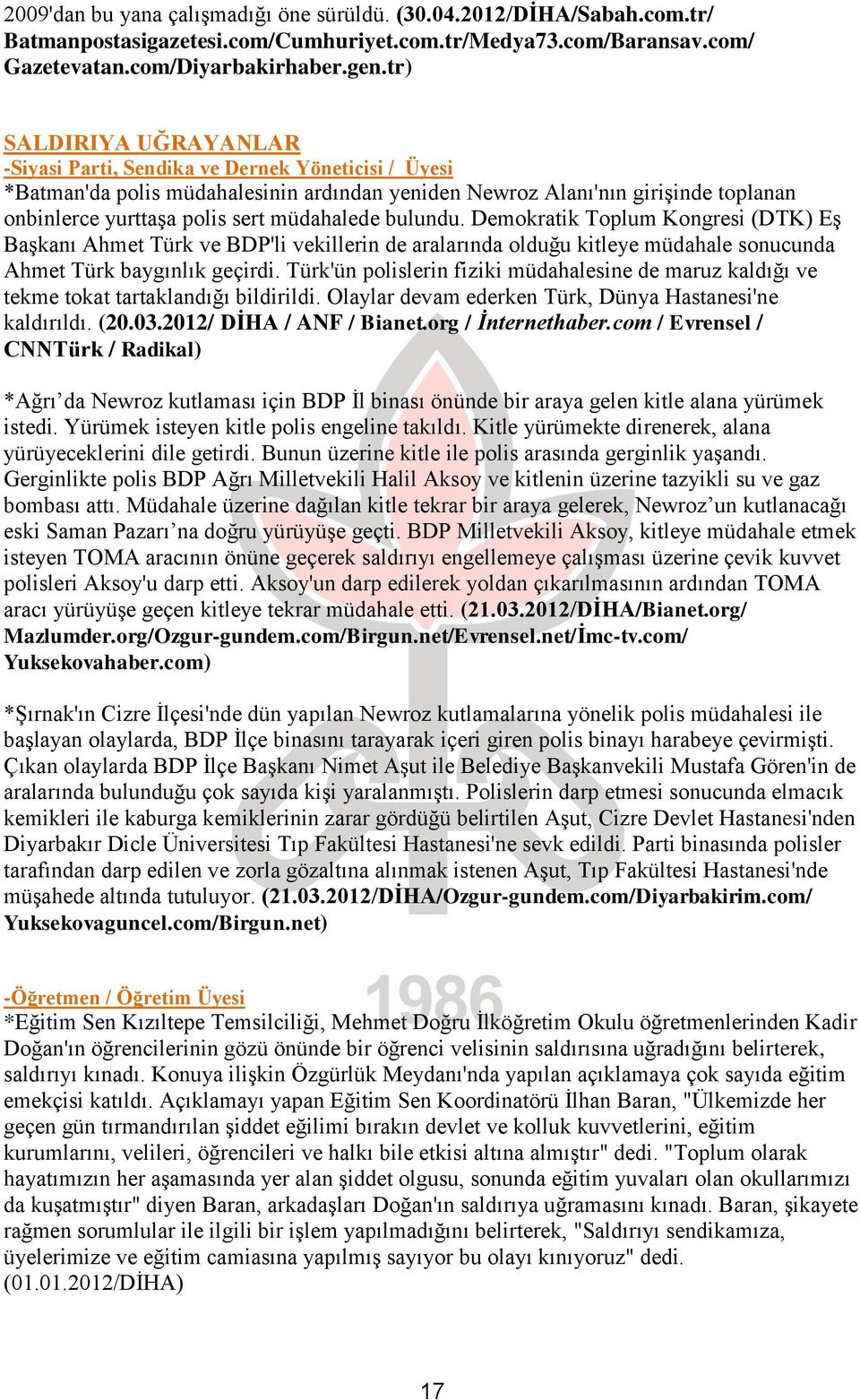 müdahalede bulundu. Demokratik Toplum Kongresi (DTK) EĢ BaĢkanı Ahmet Türk ve BDP'li vekillerin de aralarında olduğu kitleye müdahale sonucunda Ahmet Türk baygınlık geçirdi.