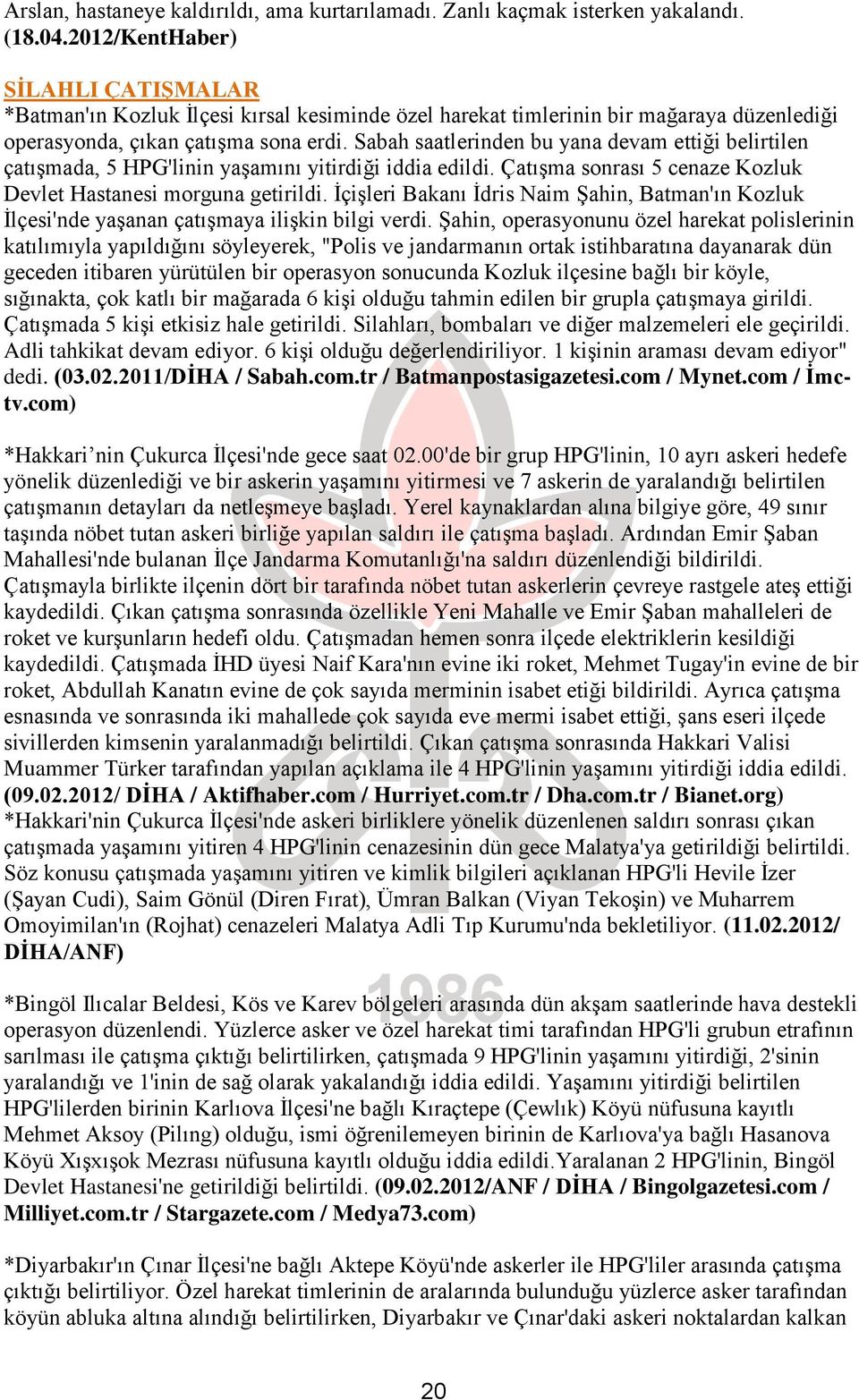 Sabah saatlerinden bu yana devam ettiği belirtilen çatıģmada, 5 HPG'linin yaģamını yitirdiği iddia edildi. ÇatıĢma sonrası 5 cenaze Kozluk Devlet Hastanesi morguna getirildi.