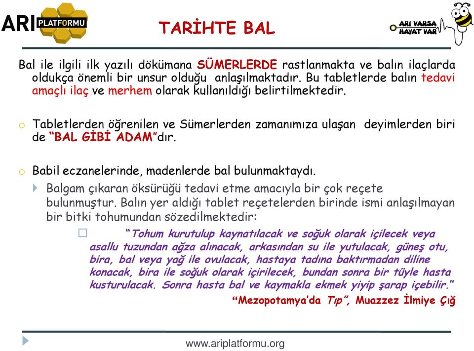 o Babil eczanelerinde, madenlerde bal bulunmaktaydı. Balgam çıkaran öksürüğü tedavi etme amacıyla bir çok reçete bulunmuştur.