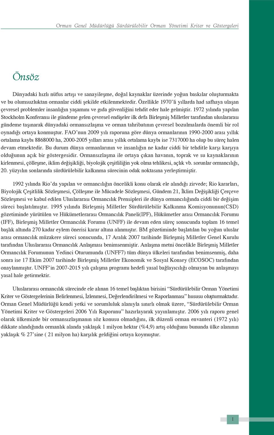 y l nda yap lan Stockholm Konferans ile gündeme gelen çevresel endi eler ilk defa Birle mi Milletler taraf ndan uluslararas gündeme ta narak dünyadaki ormans zla ma ve orman tahribat n n çevresel