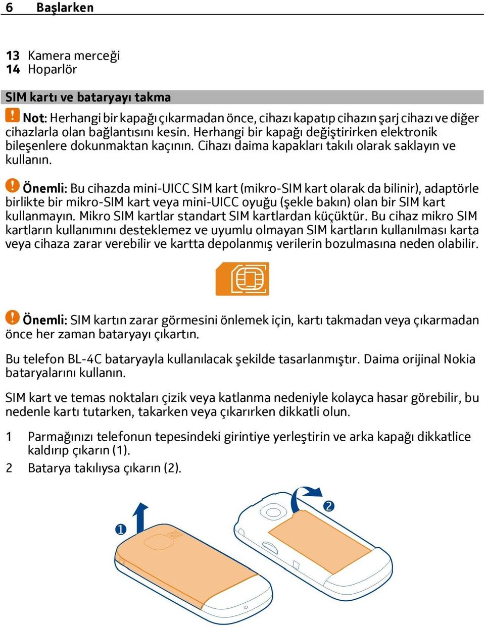 Önemli: Bu cihazda mini-uicc SIM kart (mikro-sim kart olarak da bilinir), adaptörle birlikte bir mikro-sim kart veya mini-uicc oyuğu (şekle bakın) olan bir SIM kart kullanmayın.