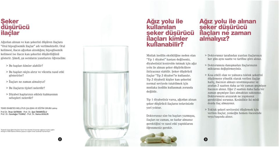 > > Bu hapları niçin alırız ve vücutta nasıl etki gösterirler? > > İlaçları ne zaman almalıyız? > > Bu ilaçların tipleri nelerdir? > > Diyabet haplarının etkisiz kalmasının sebepleri nelerdir?