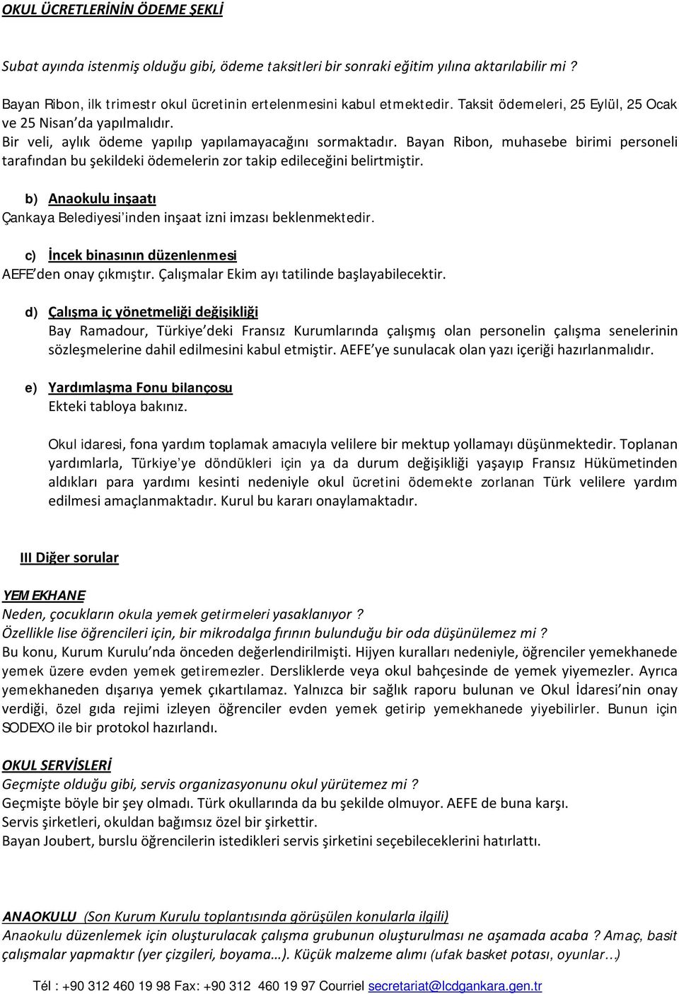 Bayan Ribon, muhasebe birimi personeli tarafından bu şekildeki ödemelerin zor takip edileceğini belirtmiştir. b) Anaokulu inşaatı Çankaya Belediyesi inden inşaat izni imzası beklenmektedir.