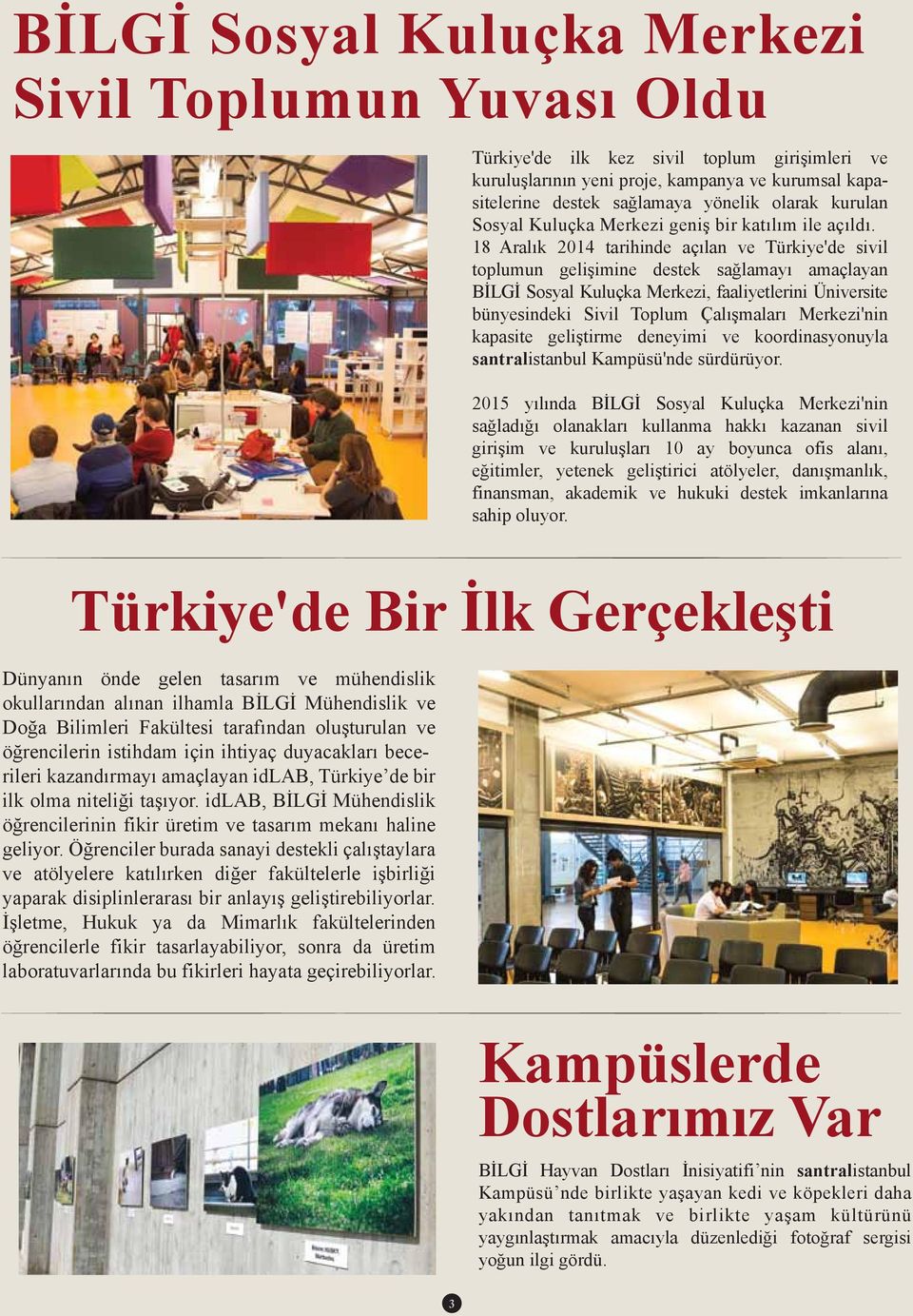 18 Aralık 2014 tarihinde açılan ve Türkiye'de sivil toplumun gelişimine destek sağlamayı amaçlayan BİLGİ Sosyal Kuluçka Merkezi, faaliyetlerini Üniversite bünyesindeki Sivil Toplum Çalışmaları