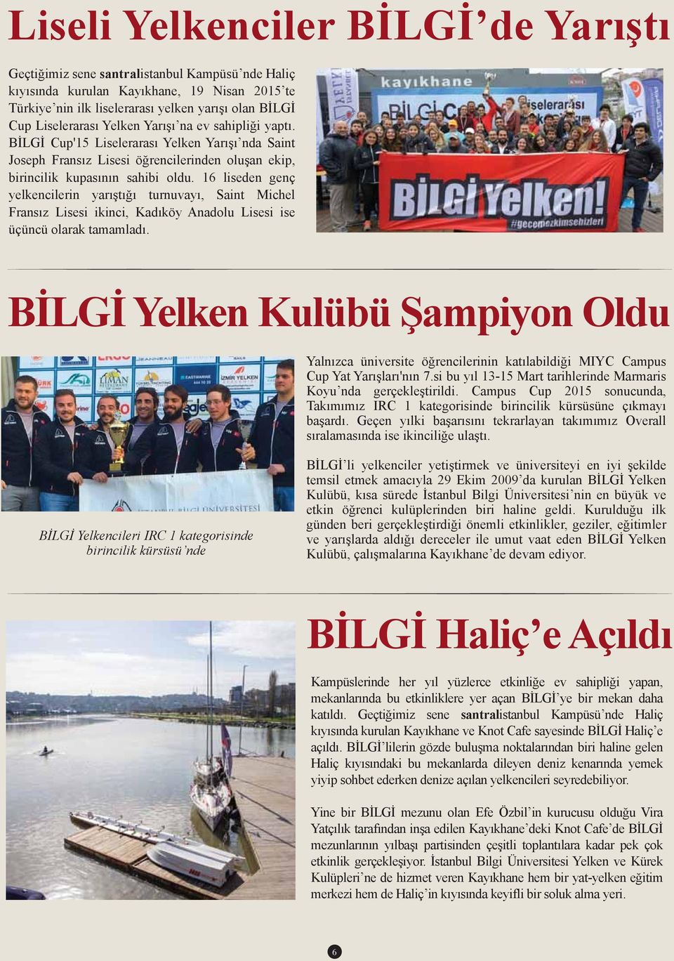 16 liseden genç yelkencilerin yarıştığı turnuvayı, Saint Michel Fransız Lisesi ikinci, Kadıköy Anadolu Lisesi ise üçüncü olarak tamamladı.