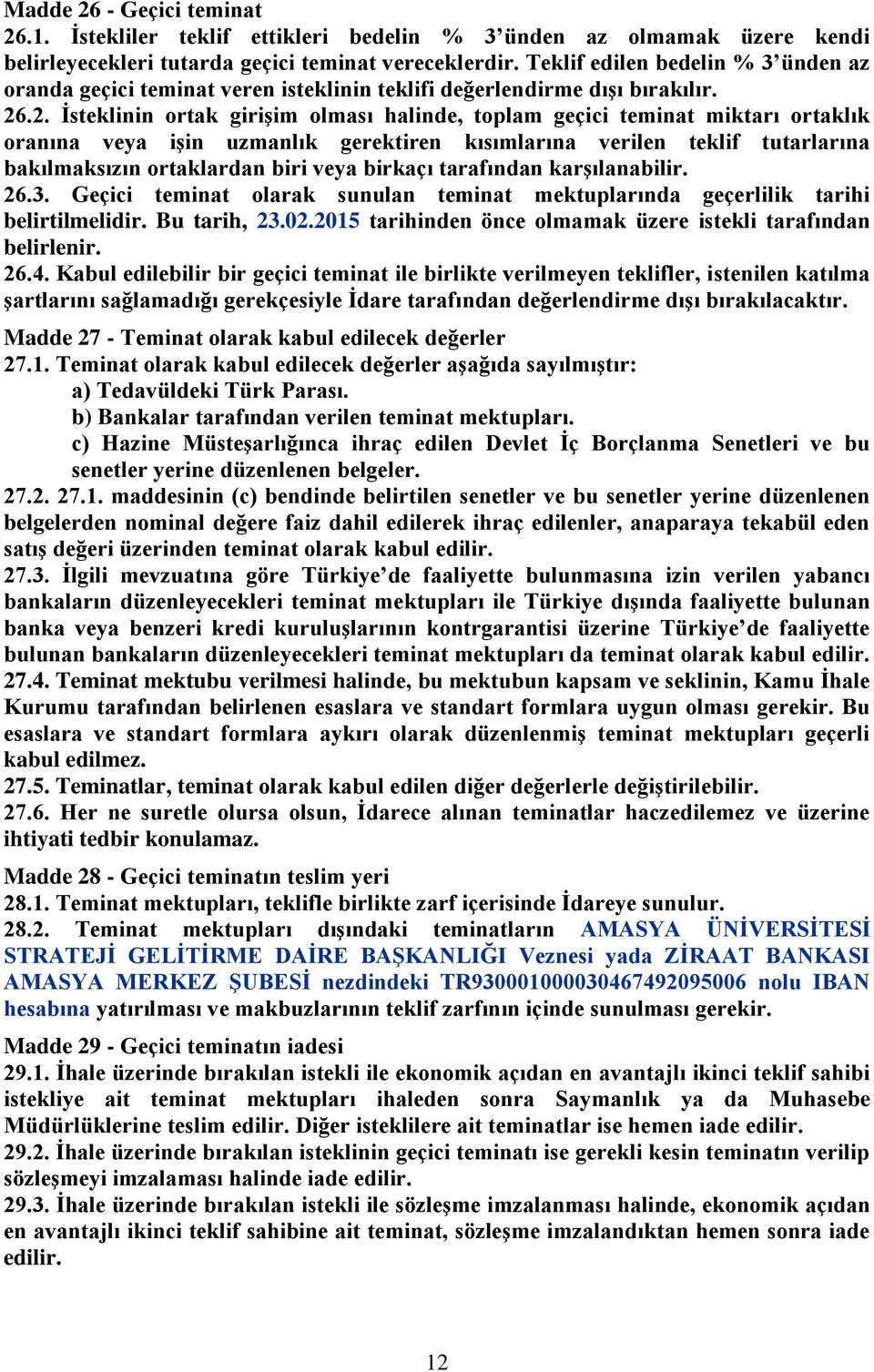 .2. Ġsteklinin ortak giriģim olması halinde, toplam geçici teminat miktarı ortaklık oranına veya iģin uzmanlık gerektiren kısımlarına verilen teklif tutarlarına bakılmaksızın ortaklardan biri veya