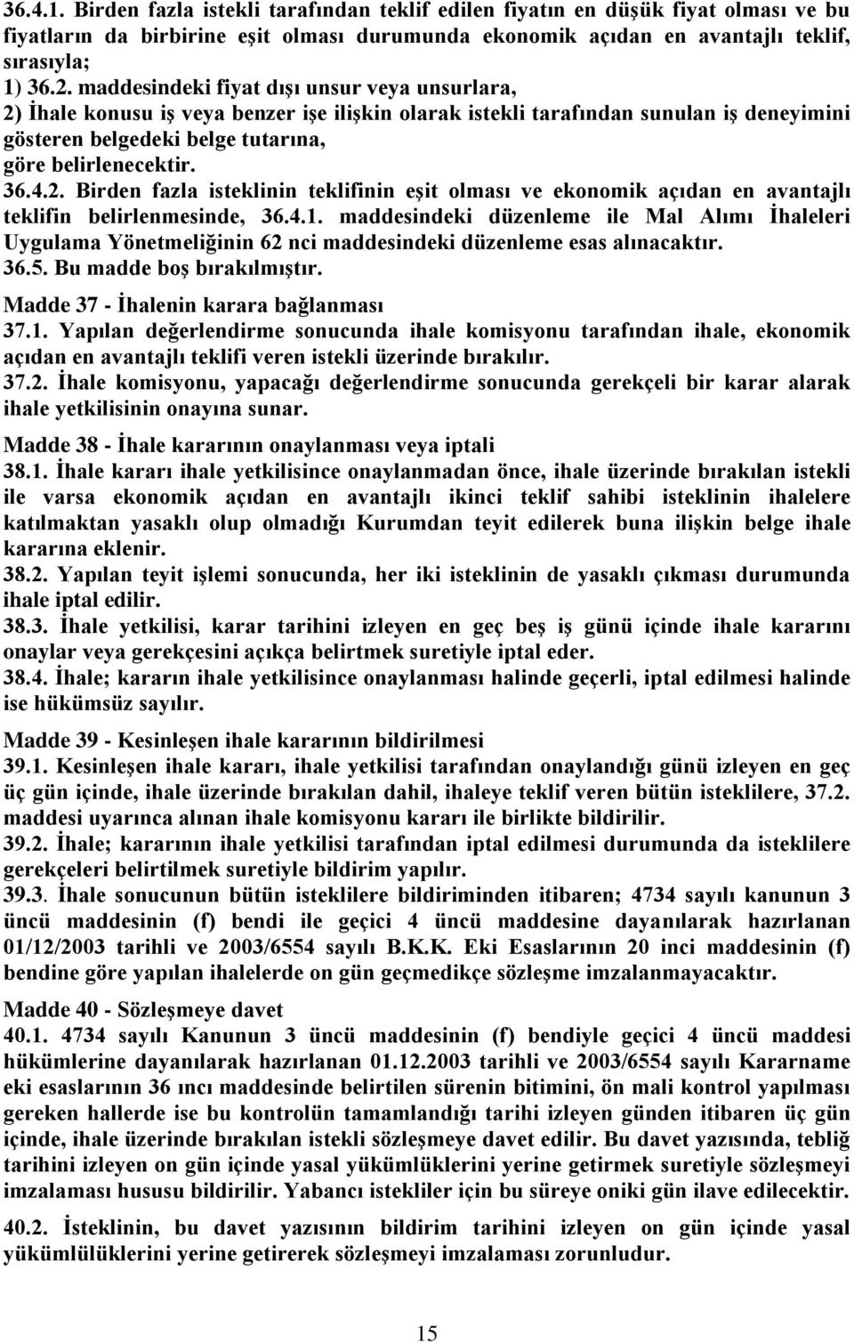 2. Birden fazla isteklinin teklifinin eģit olması ve ekonomik açıdan en avantajlı teklifin belirlenmesinde, 36.4.1.