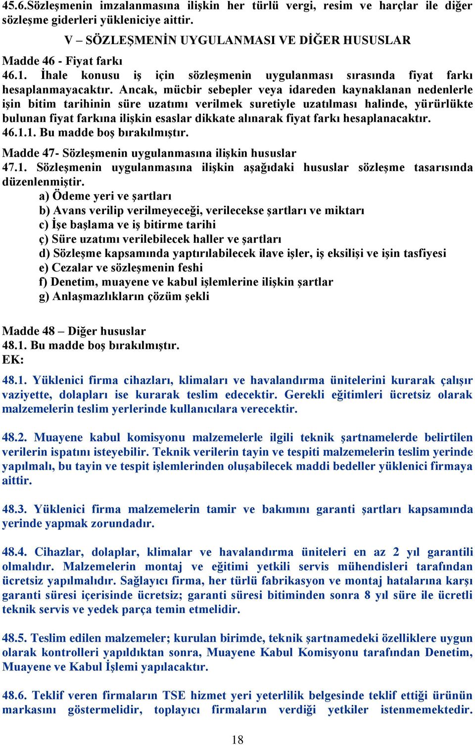 Ancak, mücbir sebepler veya idareden kaynaklanan nedenlerle iģin bitim tarihinin süre uzatımı verilmek suretiyle uzatılması halinde, yürürlükte bulunan fiyat farkına iliģkin esaslar dikkate alınarak