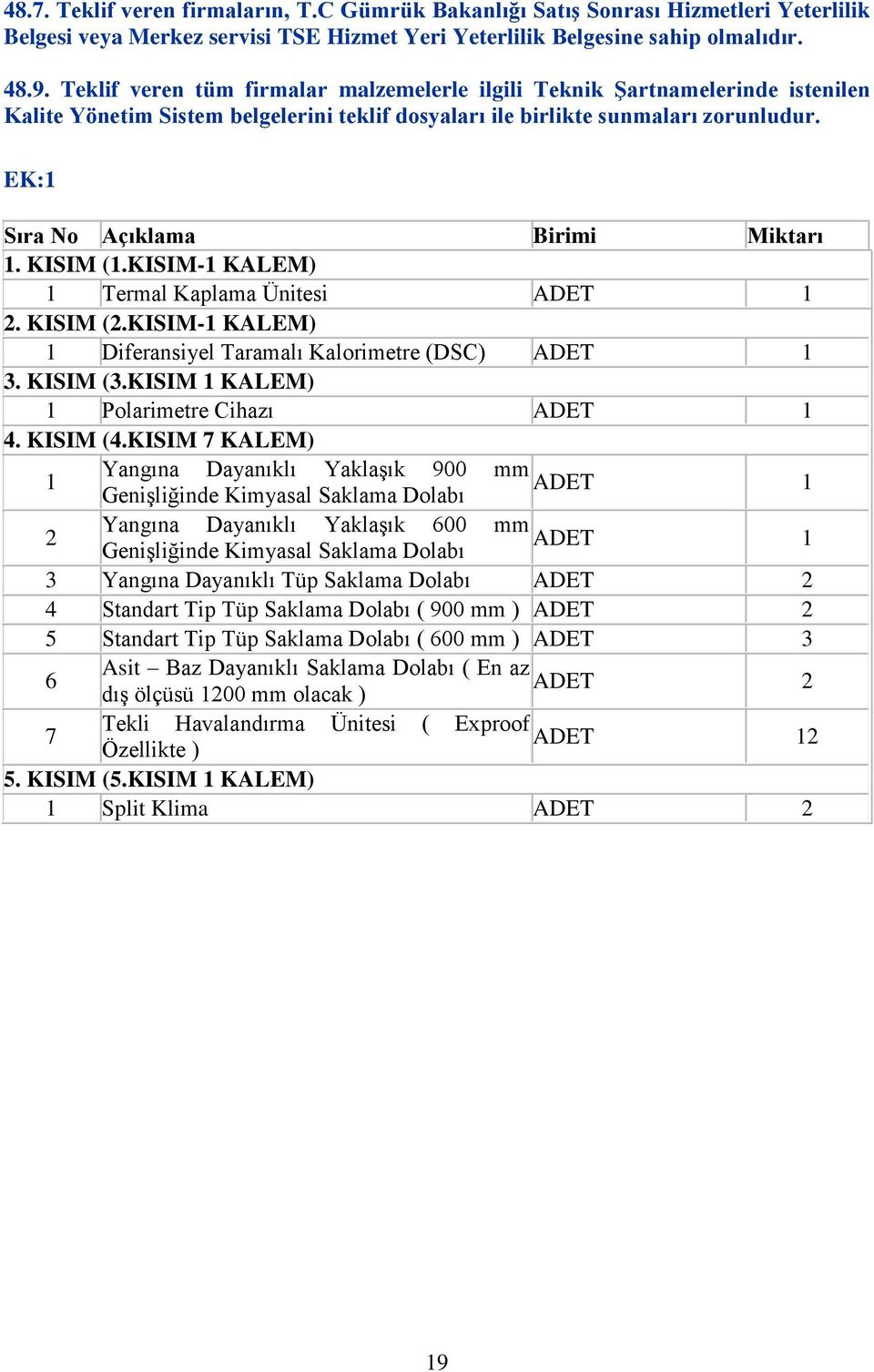 EK:1 Sıra No Açıklama Birimi Miktarı 1. KISIM (1.KISIM-1 KALEM) 1 Termal Kaplama Ünitesi ADET 1 2. KISIM (2.KISIM-1 KALEM) 1 Diferansiyel Taramalı Kalorimetre (DSC) ADET 1 3. KISIM (3.