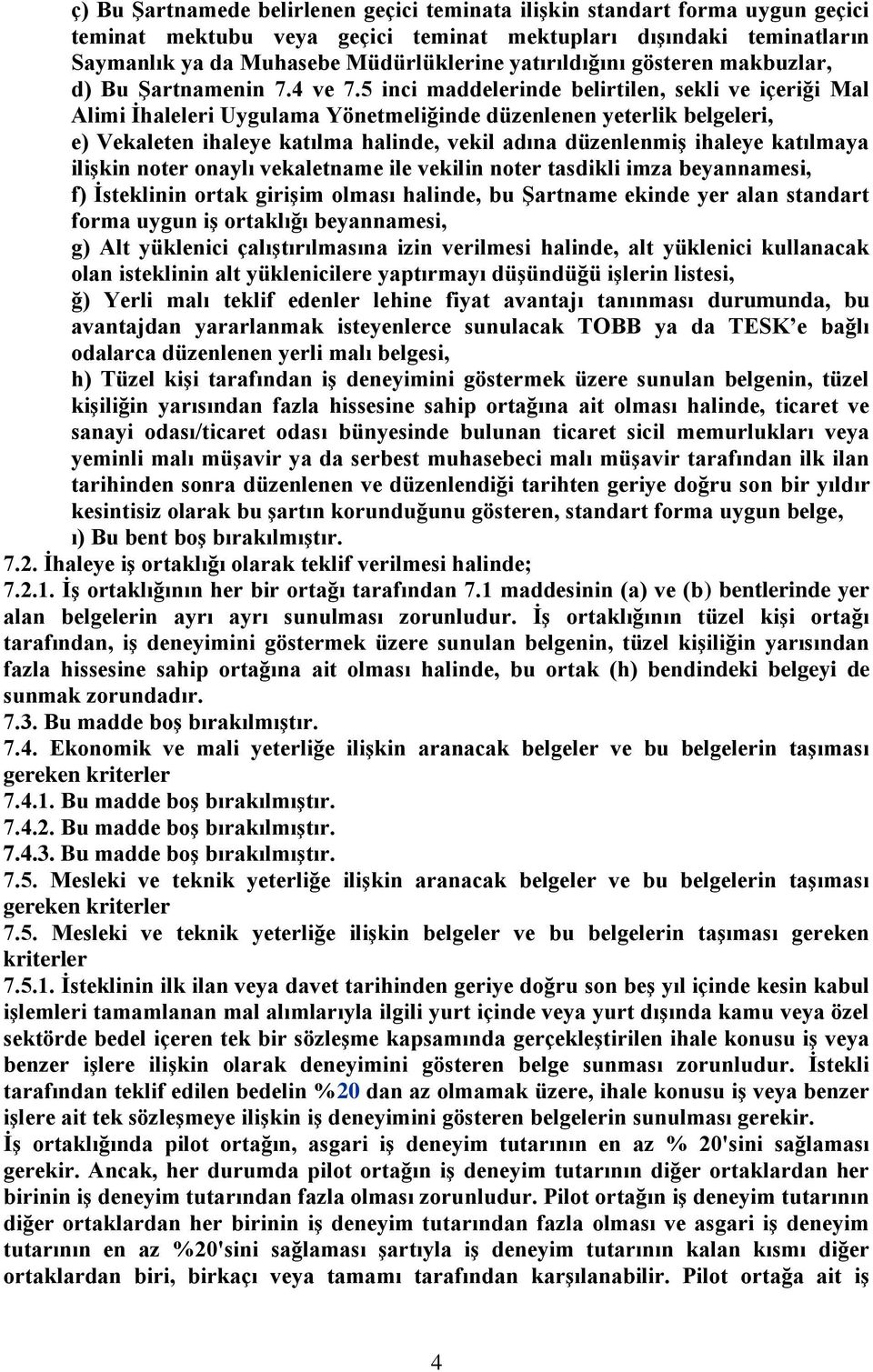 5 inci maddelerinde belirtilen, sekli ve içeriği Mal Alimi Ġhaleleri Uygulama Yönetmeliğinde düzenlenen yeterlik belgeleri, e) Vekaleten ihaleye katılma halinde, vekil adına düzenlenmiģ ihaleye