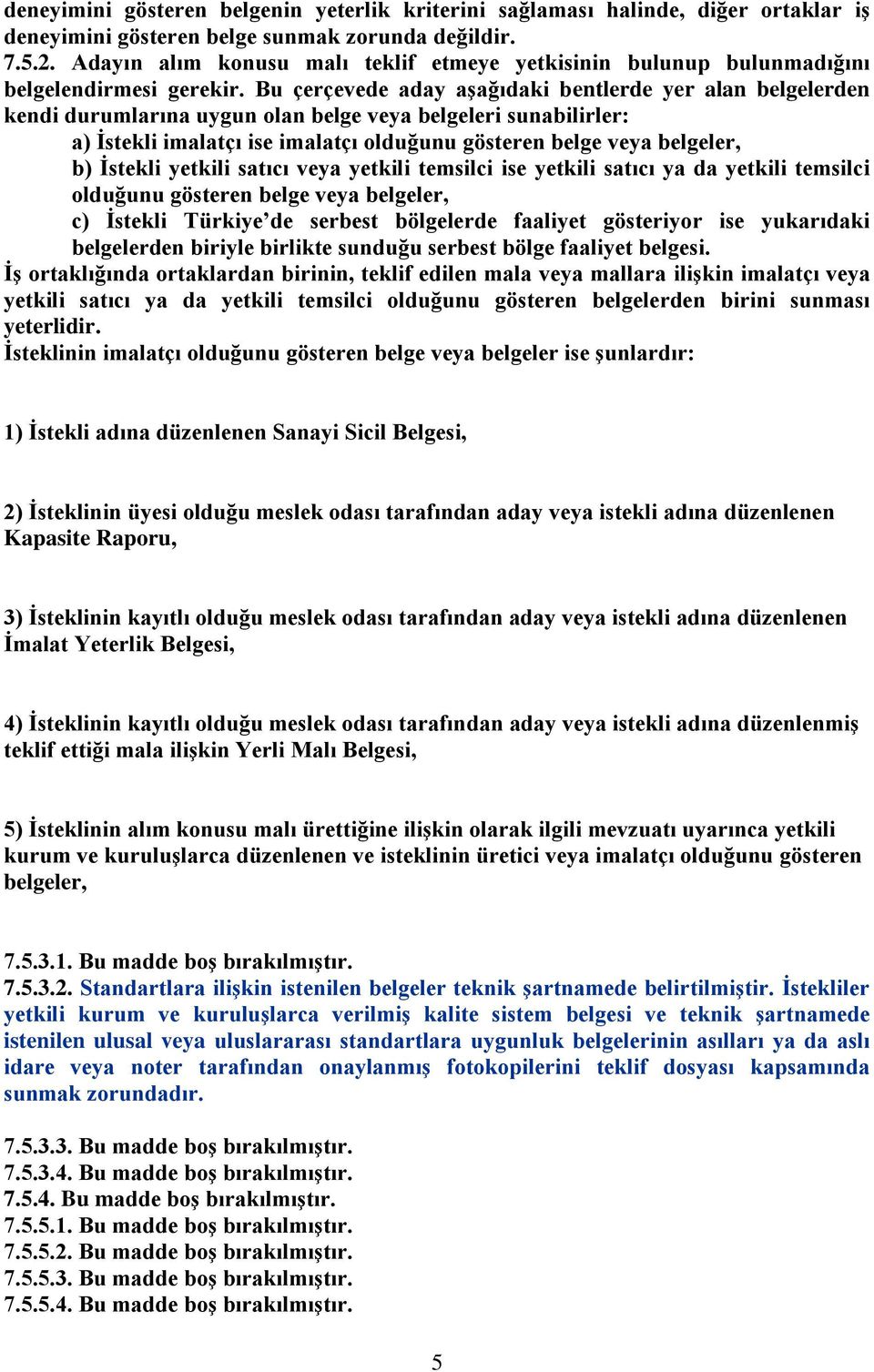 Bu çerçevede aday aģağıdaki bentlerde yer alan belgelerden kendi durumlarına uygun olan belge veya belgeleri sunabilirler: a) Ġstekli imalatçı ise imalatçı olduğunu gösteren belge veya belgeler, b)