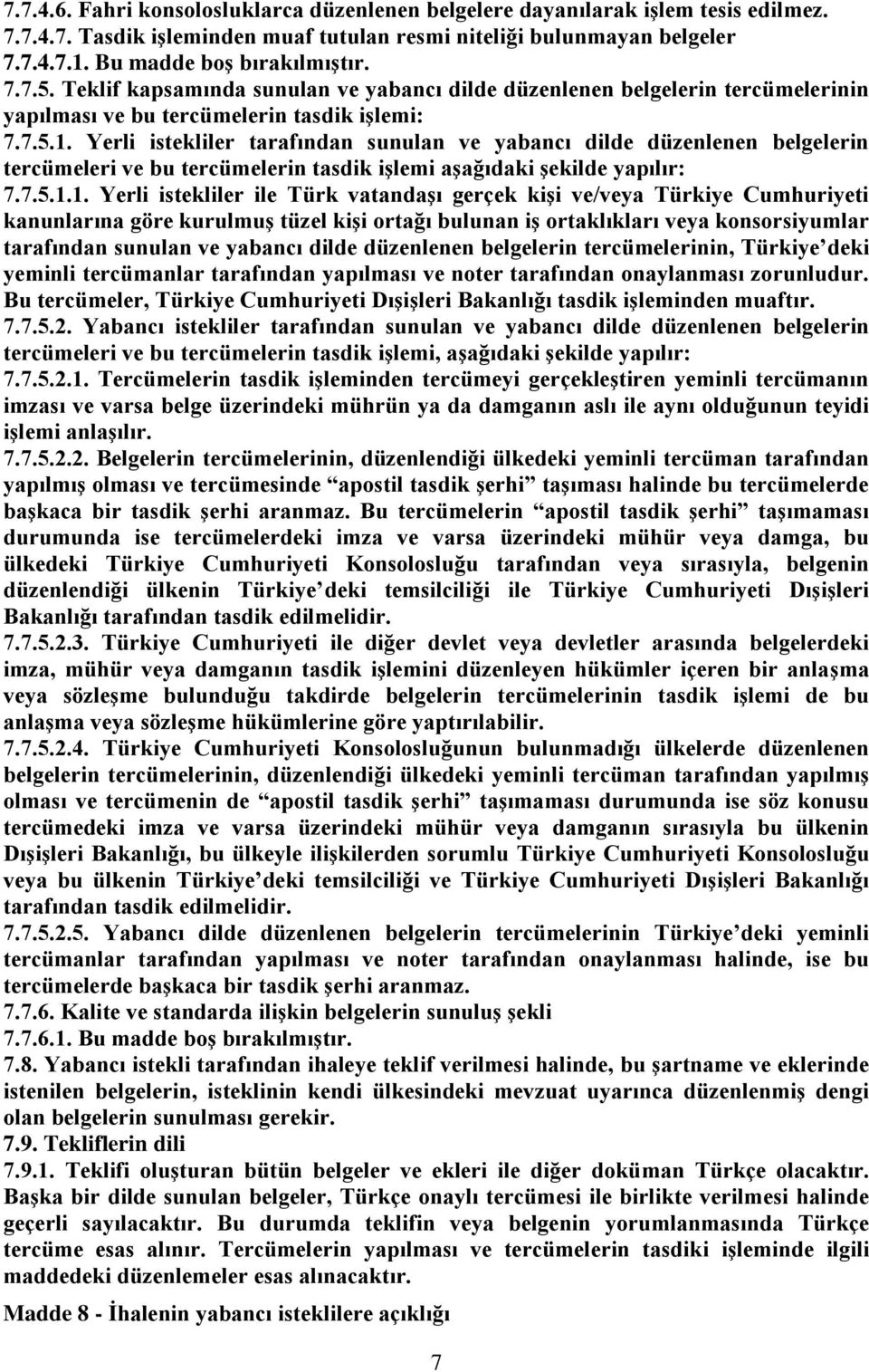 Yerli istekliler tarafından sunulan ve yabancı dilde düzenlenen belgelerin tercümeleri ve bu tercümelerin tasdik iģlemi aģağıdaki Ģekilde yapılır: 7.7.5.1.