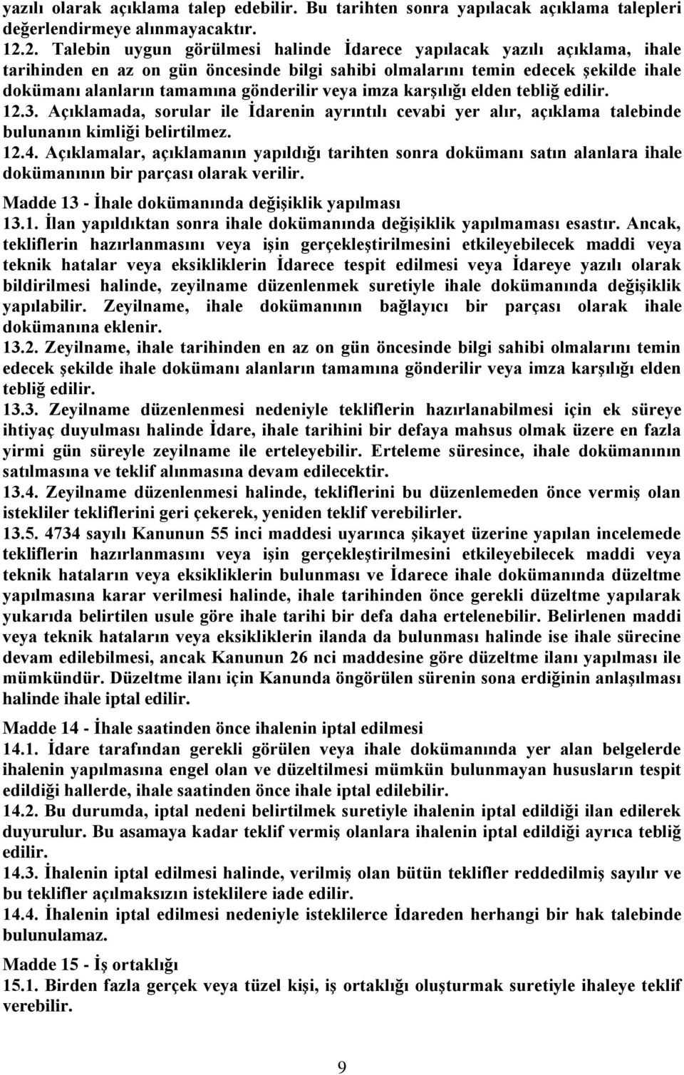 veya imza karģılığı elden tebliğ edilir. 12.3. Açıklamada, sorular ile Ġdarenin ayrıntılı cevabi yer alır, açıklama talebinde bulunanın kimliği belirtilmez. 12.4.