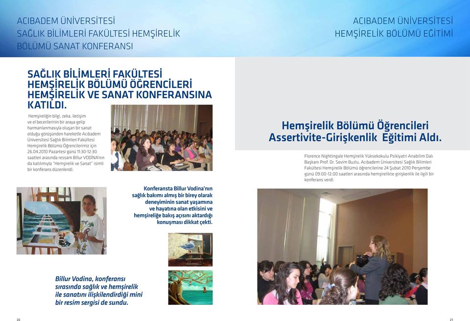 Hemşireliğin bilgi, zeka, iletişim ve el becerilerinin bir araya gelip harmanlanmasıyla oluşan bir sanat olduğu görüşünden hareketle Acıbadem Üniversitesi Sağlık Bilimleri Fakültesi Hemşirelik Bölümü