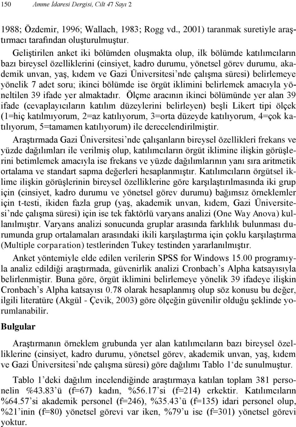 nde çalışma süresi) belirlemeye yönelik 7 adet soru; ikinci bölümde ise örgüt iklimini belirlemek amacıyla yöneltilen 39 ifade yer almaktadır.