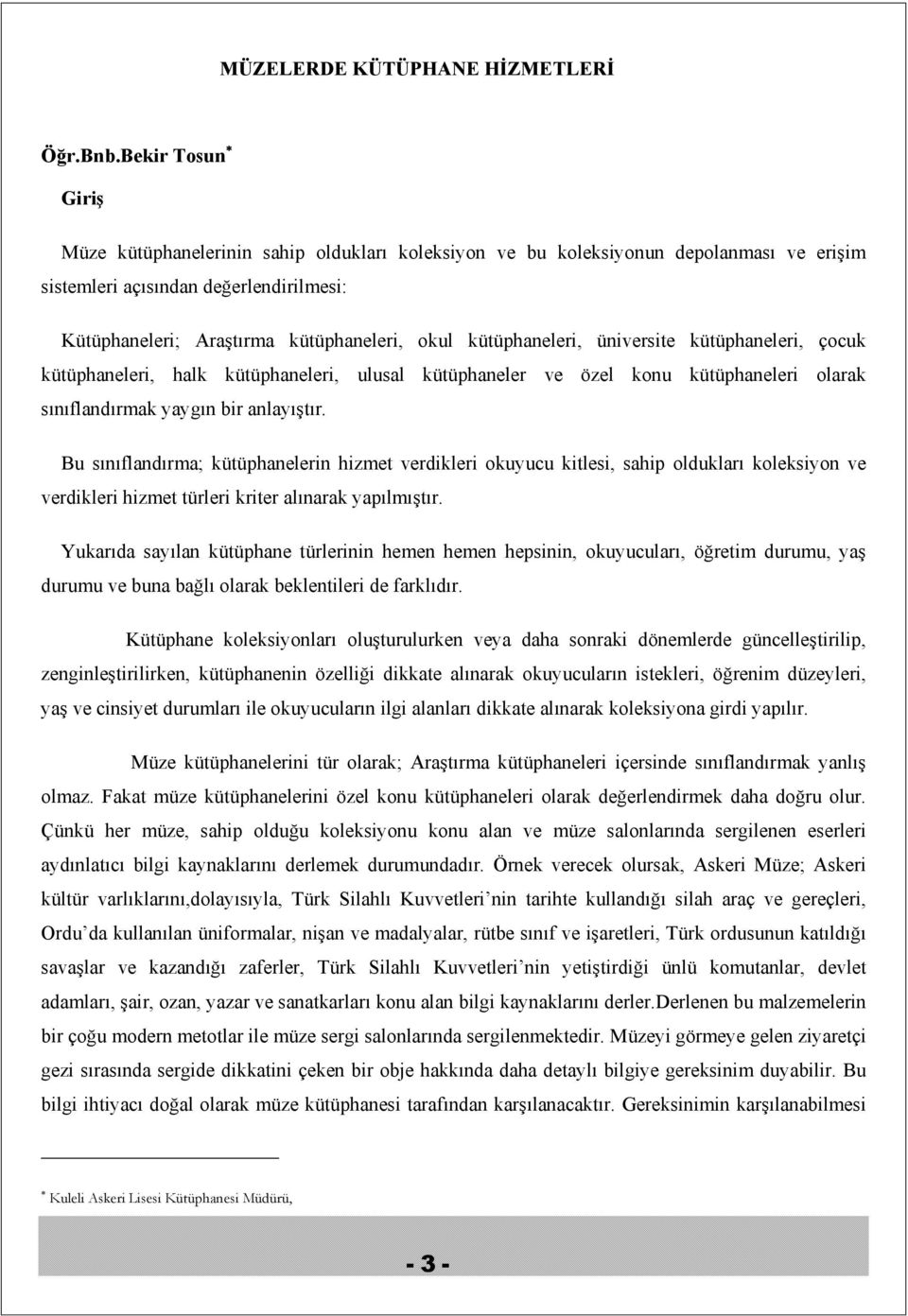 kütüphaneleri, üniversite kütüphaneleri, çocuk kütüphaneleri, halk kütüphaneleri, ulusal kütüphaneler ve özel konu kütüphaneleri olarak sınıflandırmak yaygın bir anlayıştır.