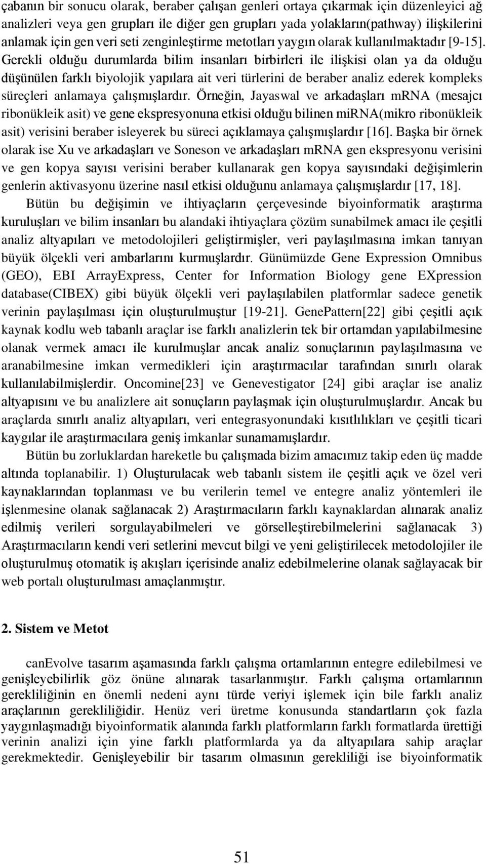 Gerekli olduğu durumlarda bilim insanları birbirleri ile ilişkisi olan ya da olduğu düşünülen farklı biyolojik yapılara ait veri türlerini de beraber analiz ederek kompleks süreçleri anlamaya