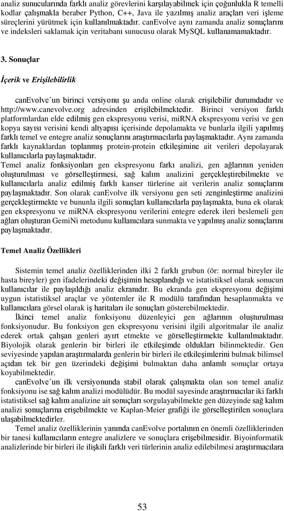 Sonuçlar İçerik ve Erişilebilirlik canevolve un birinci versiyonu şu anda online olarak erişilebilir durumdadır ve http://www.canevolve.org adresinden erişilebilmektedir.