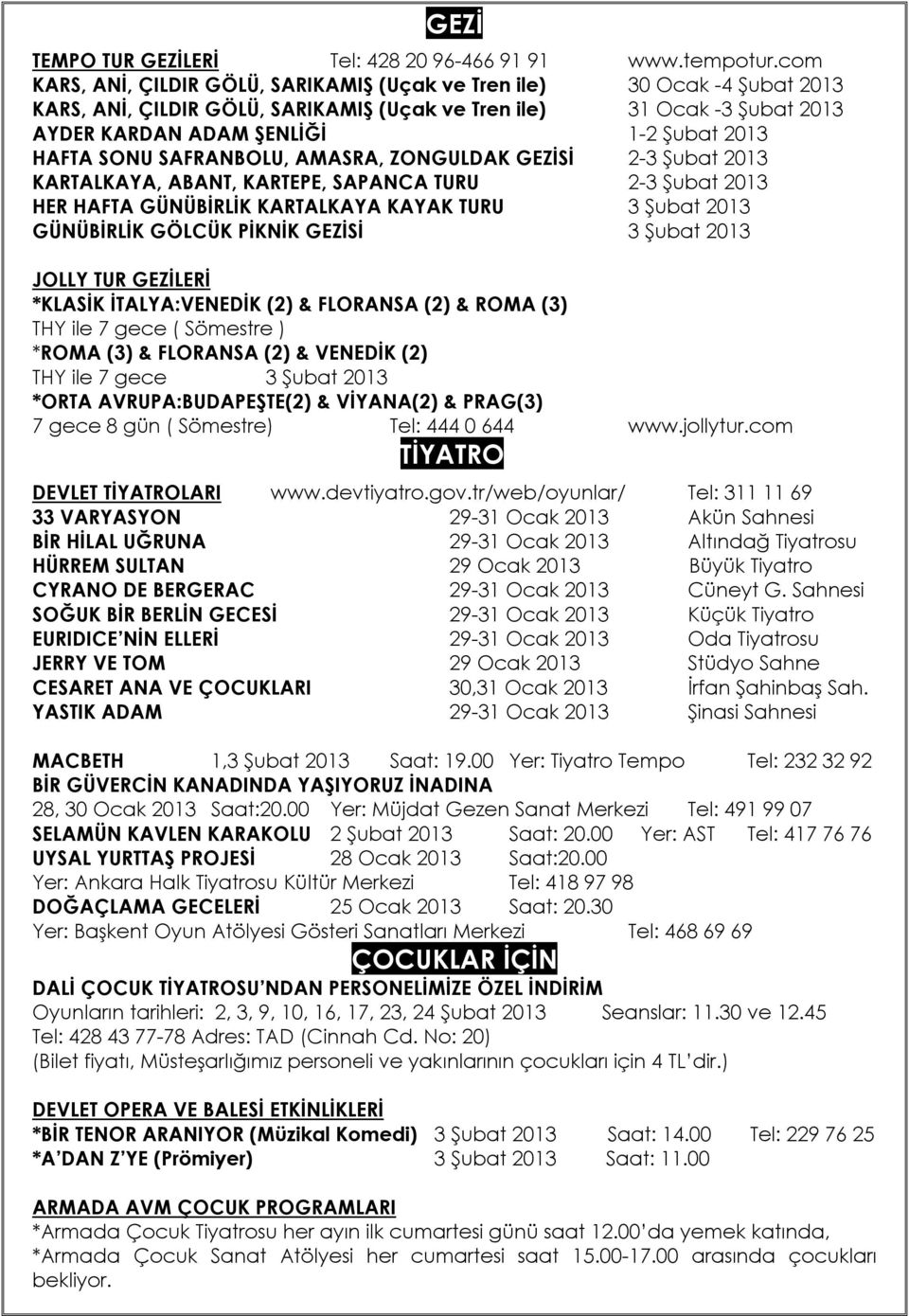 HAFTA SONU SAFRANBOLU, AMASRA, ZONGULDAK GEZİSİ 2-3 Şubat 2013 KARTALKAYA, ABANT, KARTEPE, SAPANCA TURU 2-3 Şubat 2013 HER HAFTA GÜNÜBİRLİK KARTALKAYA KAYAK TURU 3 Şubat 2013 GÜNÜBİRLİK GÖLCÜK PİKNİK