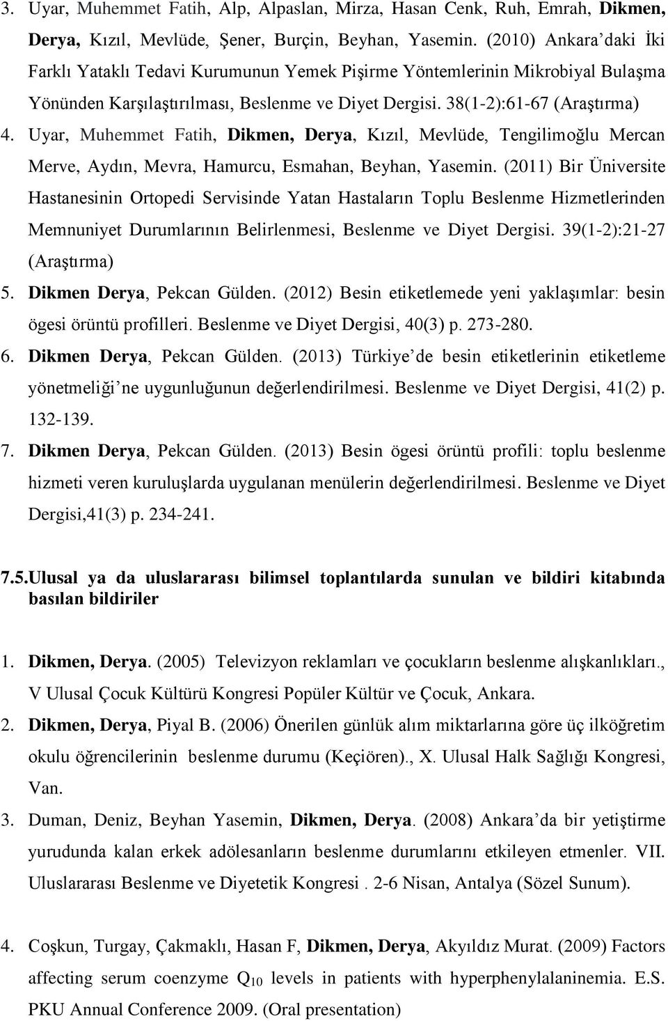 Uyar, Muhemmet Fatih, Dikmen, Derya, Kızıl, Mevlüde, Tengilimoğlu Mercan Merve, Aydın, Mevra, Hamurcu, Esmahan, Beyhan, Yasemin.