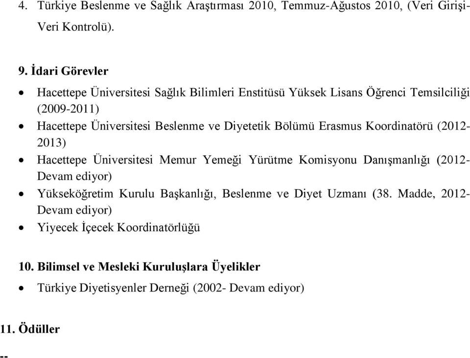 Diyetetik Bölümü Erasmus Koordinatörü (2012-2013) Hacettepe Üniversitesi Memur Yemeği Yürütme Komisyonu Danışmanlığı (2012- Devam ediyor) Yükseköğretim