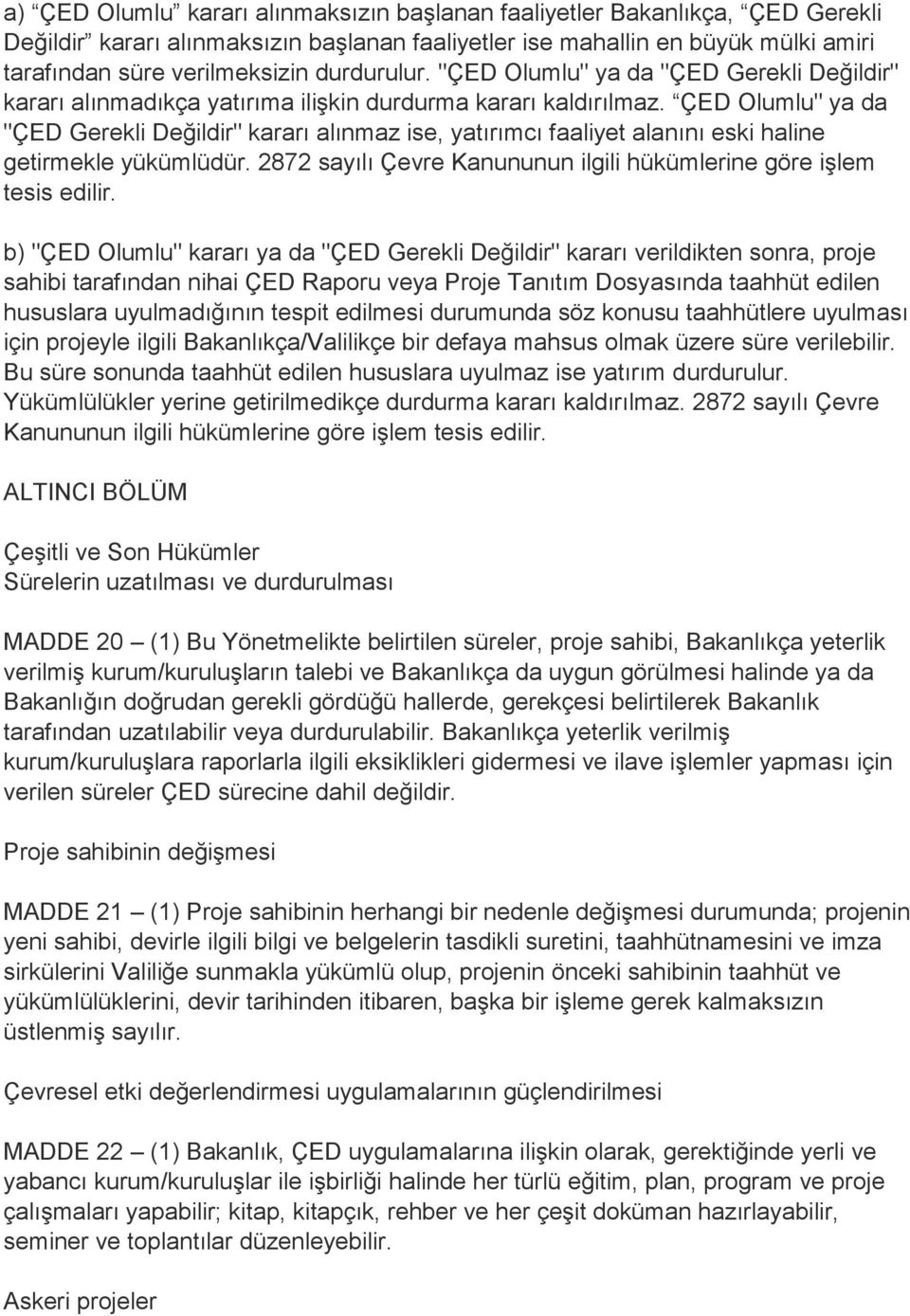 ÇED Olumlu" ya da "ÇED Gerekli Değildir" kararı alınmaz ise, yatırımcı faaliyet alanını eski haline getirmekle yükümlüdür. 2872 sayılı Çevre Kanununun ilgili hükümlerine göre işlem tesis edilir.