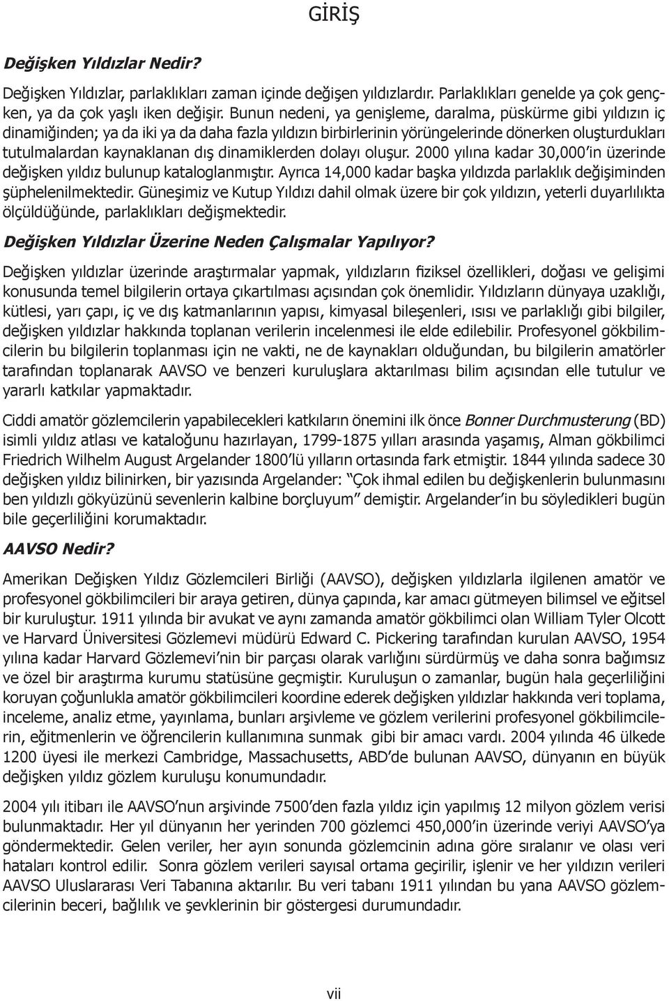 dinamiklerden dolayı oluşur. 2000 yılına kadar 30,000 in üzerinde değişken yıldız bulunup kataloglanmıştır. Ayrıca 14,000 kadar başka yıldızda parlaklık değişiminden şüphelenilmektedir.