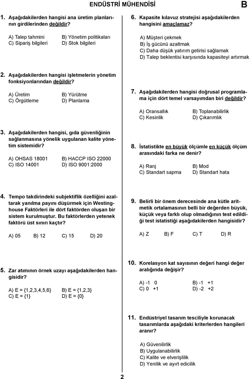 Aşağıdakilerden hangisi işletmelerin yönetim fonksiyonlarından değildir? A) Üretim ) Yürütme C) Örgütleme D) Planlama 7.