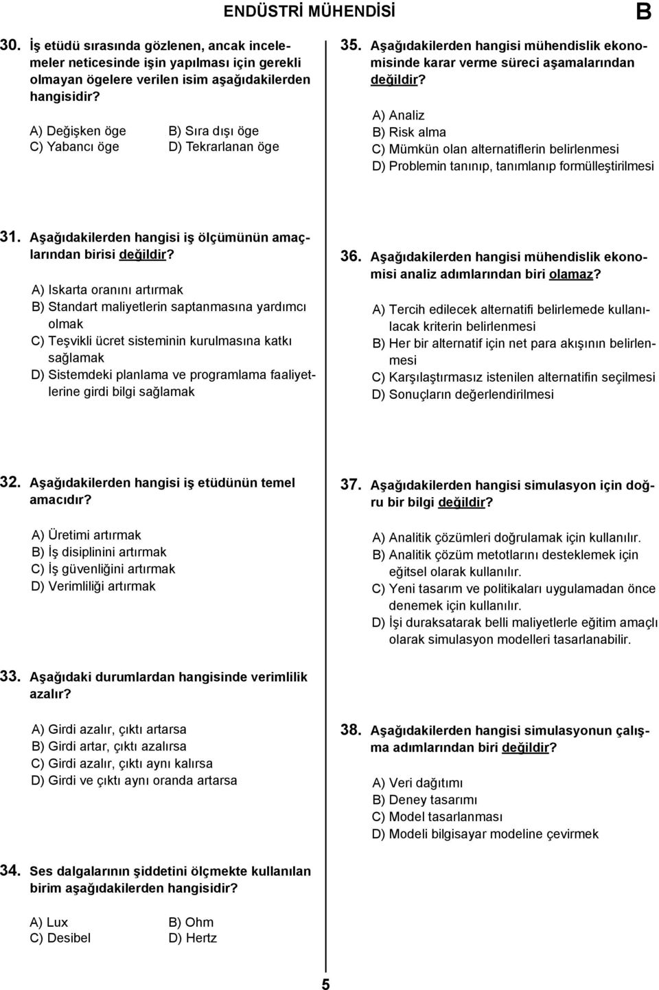 A) Analiz ) Risk alma C) Mümkün olan alternatiflerin belirlenmesi D) Problemin tanınıp, tanımlanıp formülleştirilmesi 31. Aşağıdakilerden hangisi iş ölçümünün amaçlarından birisi değildir?