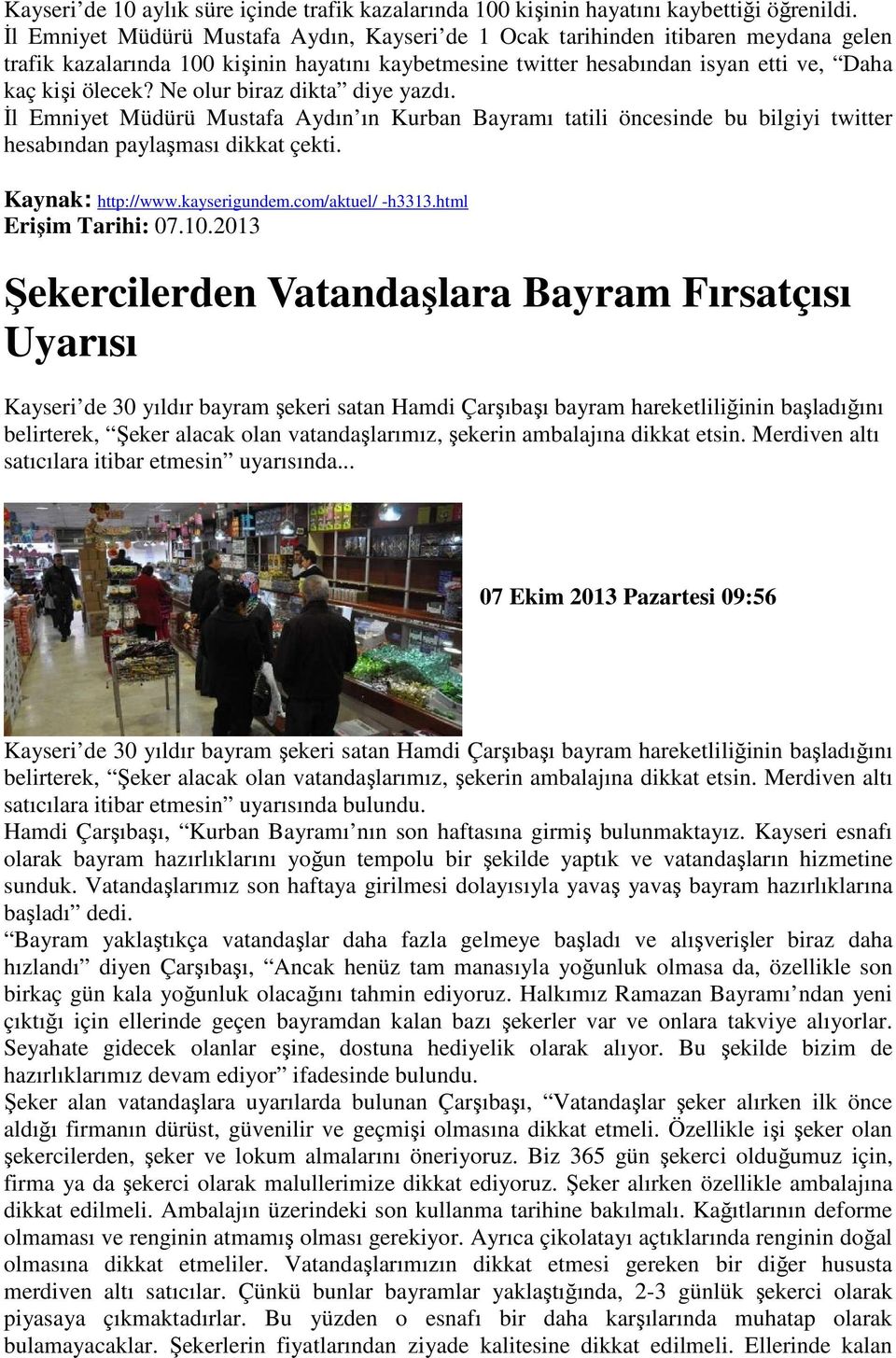 Ne olur biraz dikta diye yazdı. Đl Emniyet Müdürü Mustafa Aydın ın Kurban Bayramı tatili öncesinde bu bilgiyi twitter hesabından paylaşması dikkat çekti. Kaynak: http://www.kayserigundem.