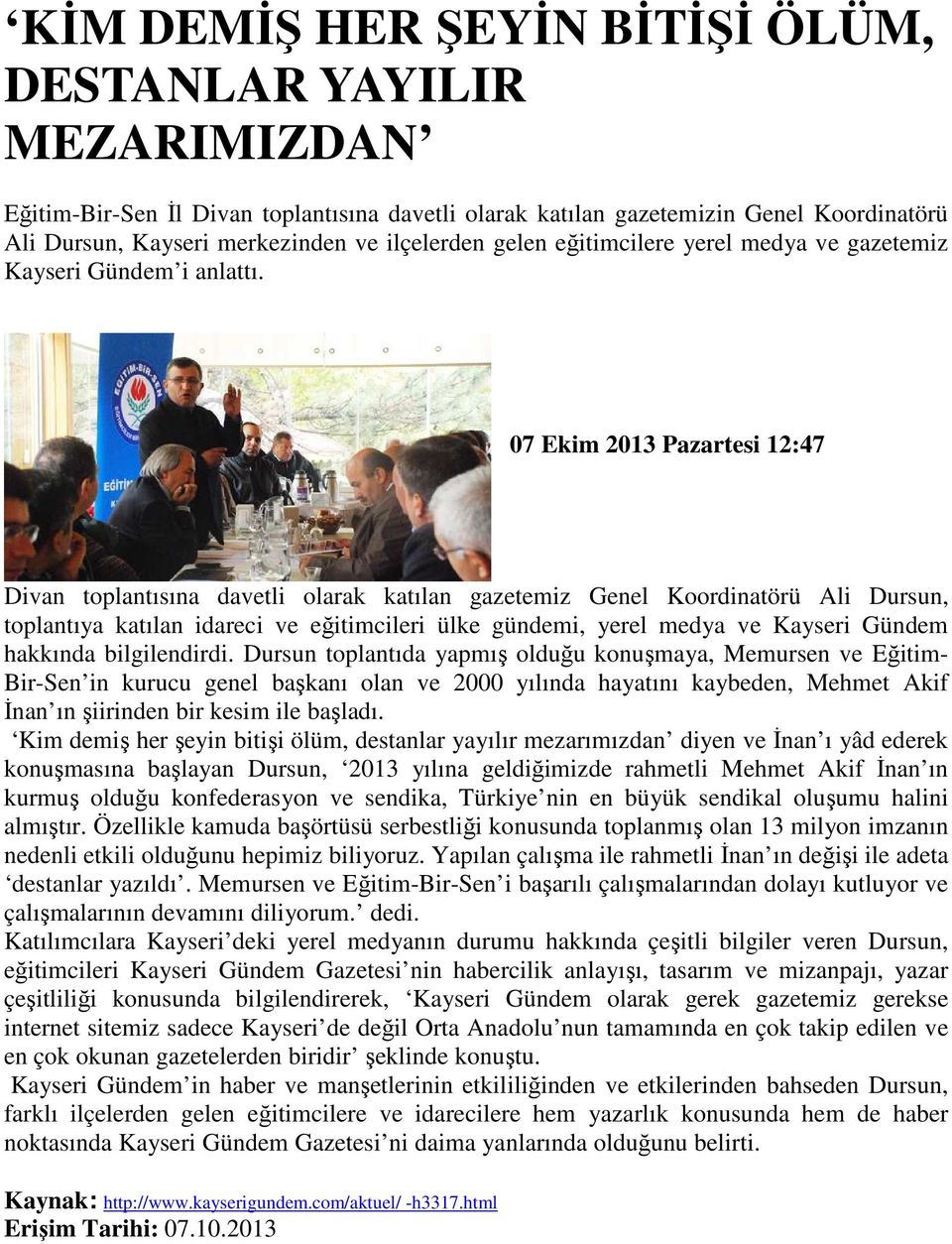 07 Ekim 2013 Pazartesi 12:47 Divan toplantısına davetli olarak katılan gazetemiz Genel Koordinatörü Ali Dursun, toplantıya katılan idareci ve eğitimcileri ülke gündemi, yerel medya ve Kayseri Gündem