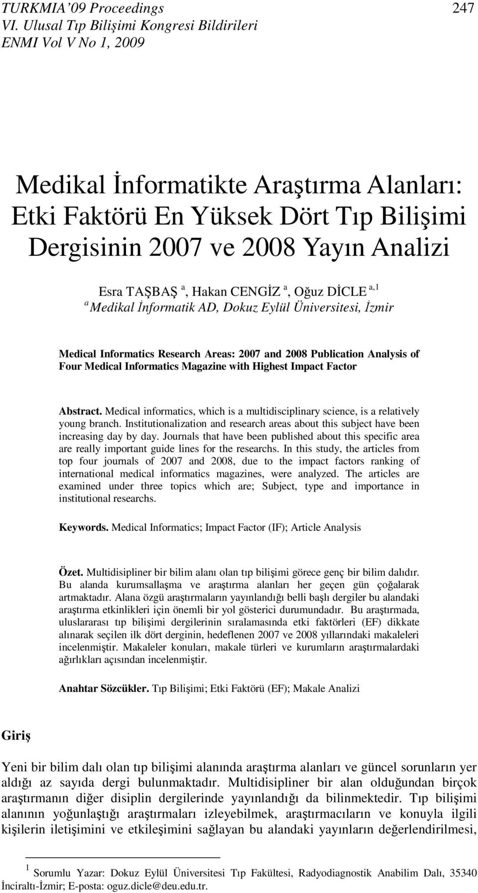 Hakan CENGİZ a, Oğuz DİCLE a,1 a Medikal İnformatik AD, Dokuz Eylül Üniversitesi, İzmir Medical Informatics Research Areas: 2007 and 2008 Publication Analysis of Four Medical Informatics Magazine