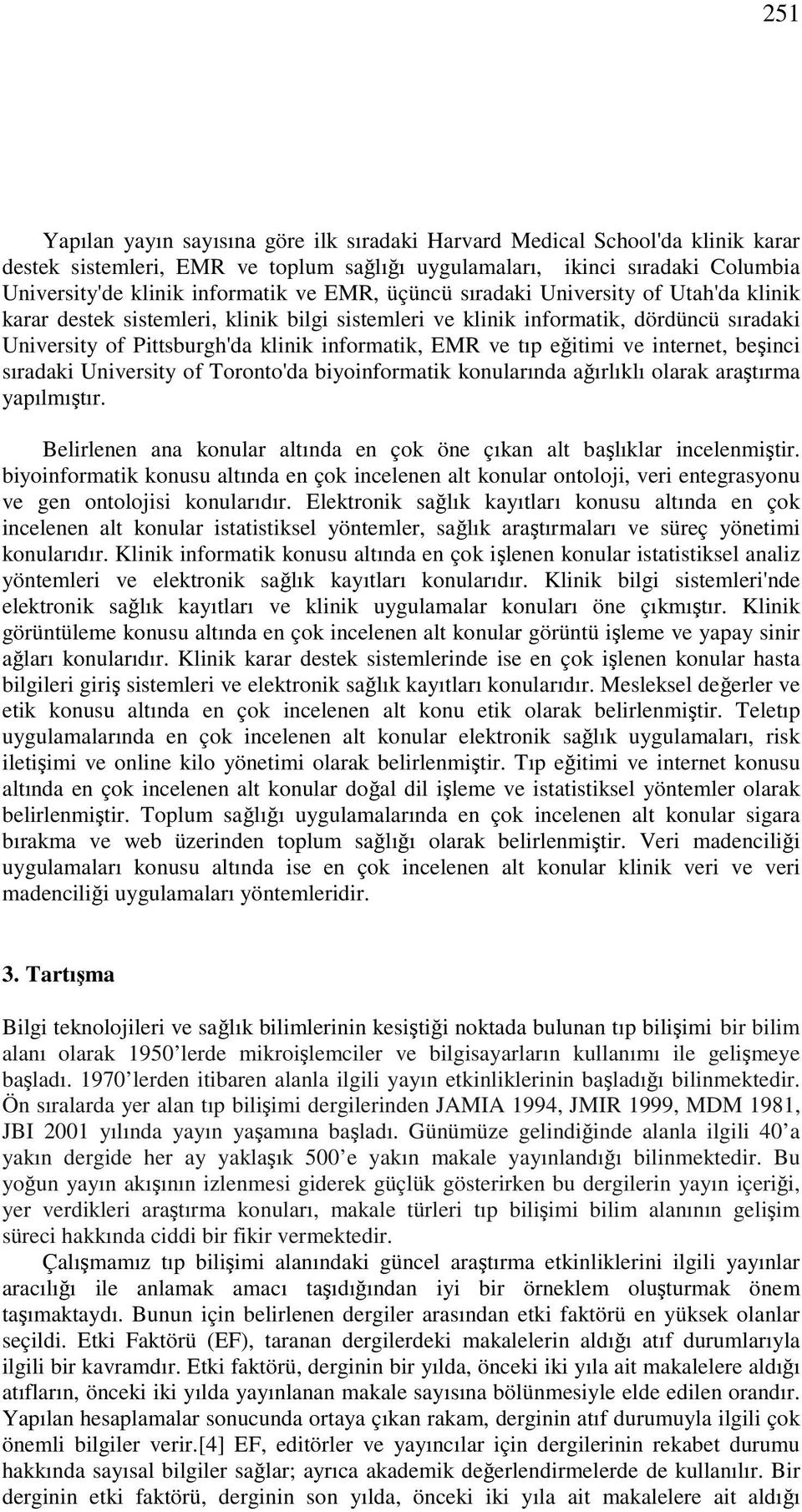 eğitimi ve internet, beşinci sıradaki University of Toronto'da biyoinformatik konularında ağırlıklı olarak araştırma yapılmıştır.