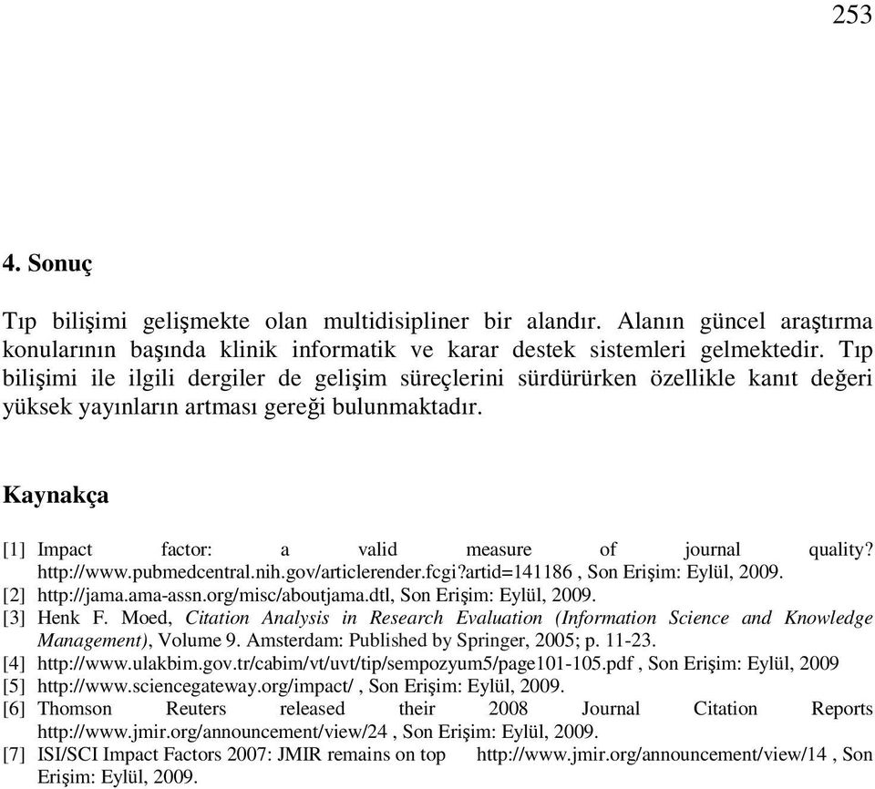 Kaynakça [1] Impact factor: a valid measure of journal quality? http://www.pubmedcentral.nih.gov/articlerender.fcgi?artid=141186, Son Erişim: Eylül, 2009. [2] http://jama.ama-assn.org/misc/aboutjama.