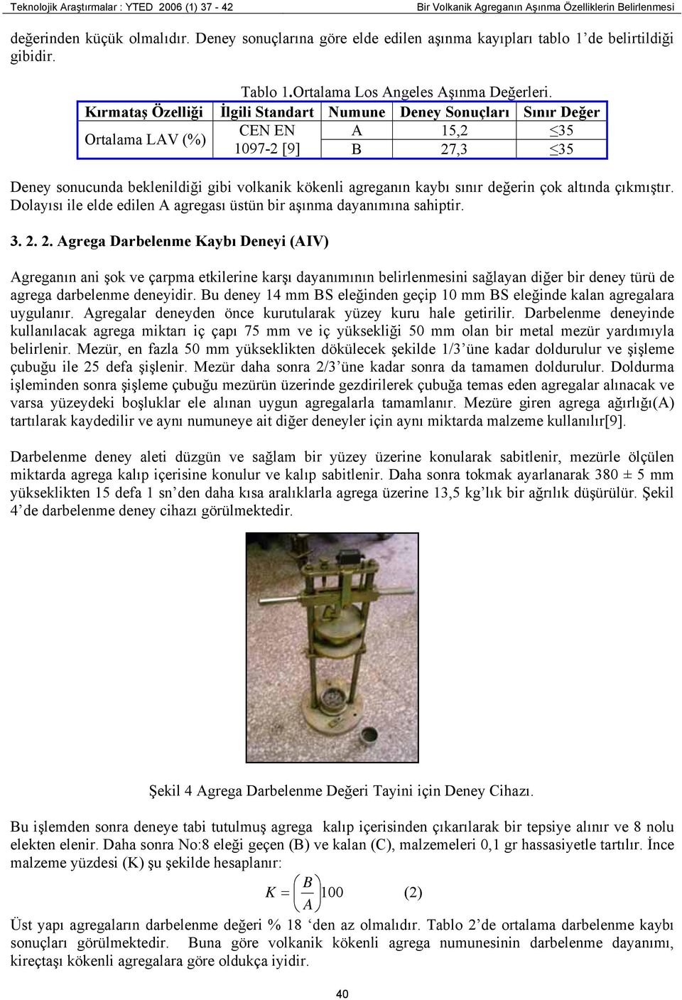 Kırmataş Özelliği İlgili Standart Numune Deney Sonuçları Sınır Değer CEN EN A 15,2 35 Ortalama LAV (%) 1097-2 [9] B 27,3 35 Deney sonucunda beklenildiği gibi volkanik kökenli agreganın kaybı sınır