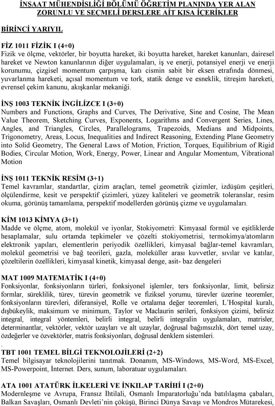 etrafında dönmesi, yuvarlanma hareketi, açısal momentum ve tork, statik denge ve esneklik, titreşim hareketi, evrensel çekim kanunu, akışkanlar mekaniği.