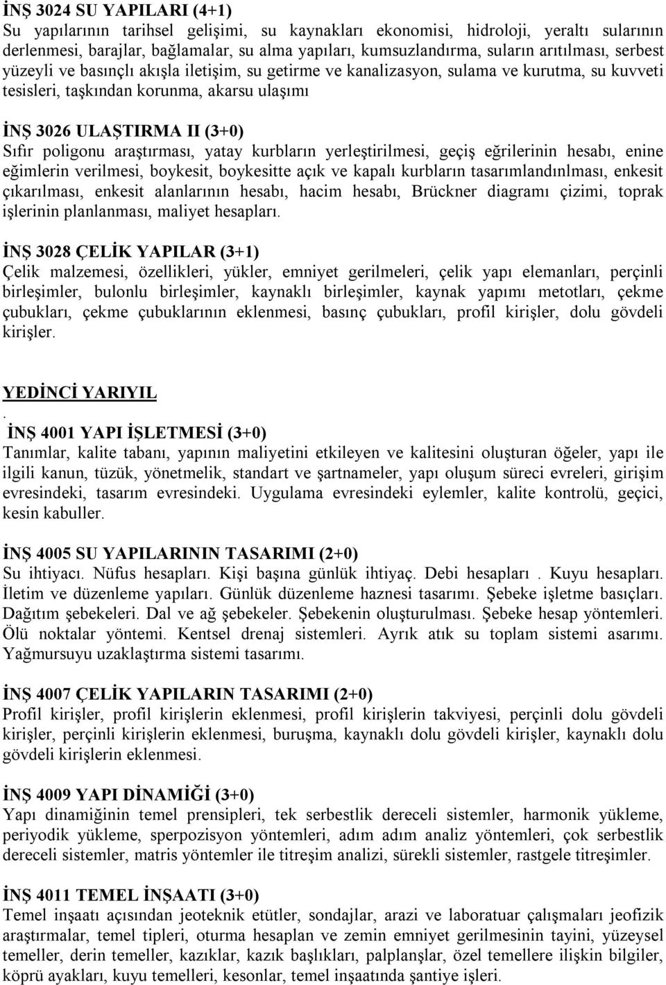 poligonu araştırması, yatay kurbların yerleştirilmesi, geçiş eğrilerinin hesabı, enine eğimlerin verilmesi, boykesit, boykesitte açık ve kapalı kurbların tasarımlandınlması, enkesit çıkarılması,