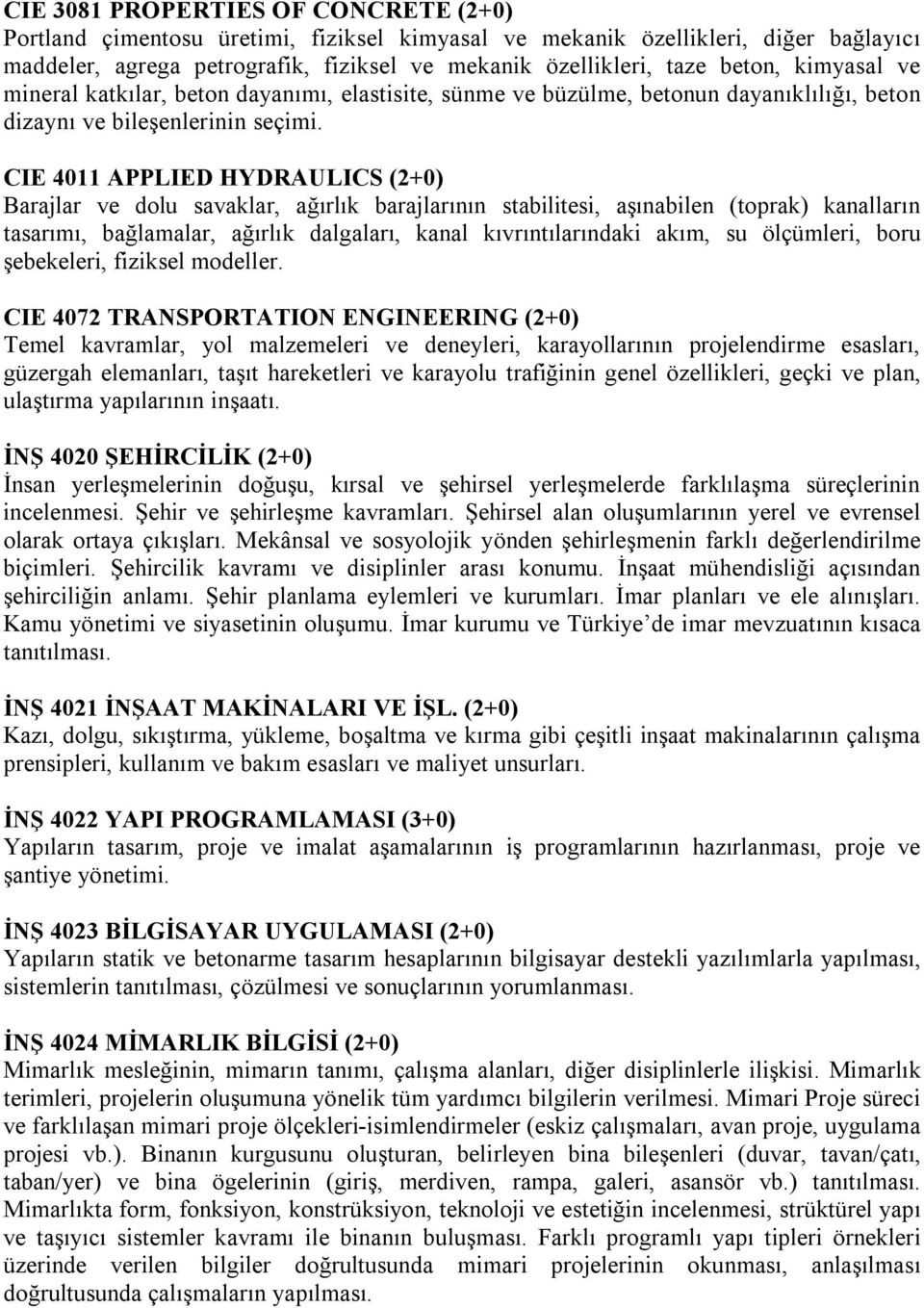 CIE 4011 APPLIED HYDRAULICS (2+0) Barajlar ve dolu savaklar, ağırlık barajlarının stabilitesi, aşınabilen (toprak) kanalların tasarımı, bağlamalar, ağırlık dalgaları, kanal kıvrıntılarındaki akım, su