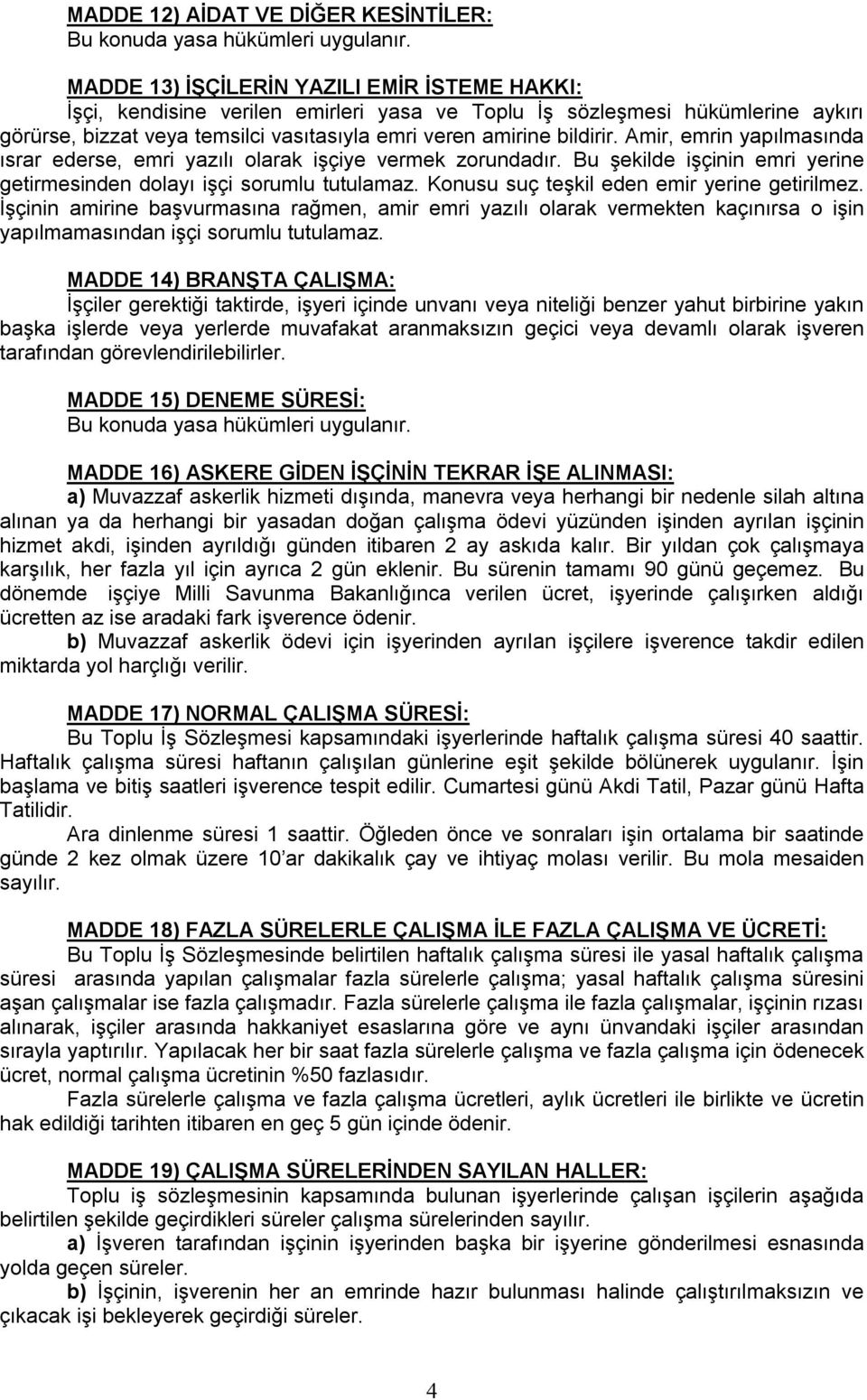 Konusu suç teşkil eden emir yerine getirilmez. İşçinin amirine başvurmasına rağmen, amir emri yazılı olarak vermekten kaçınırsa o işin yapılmamasından işçi sorumlu tutulamaz.