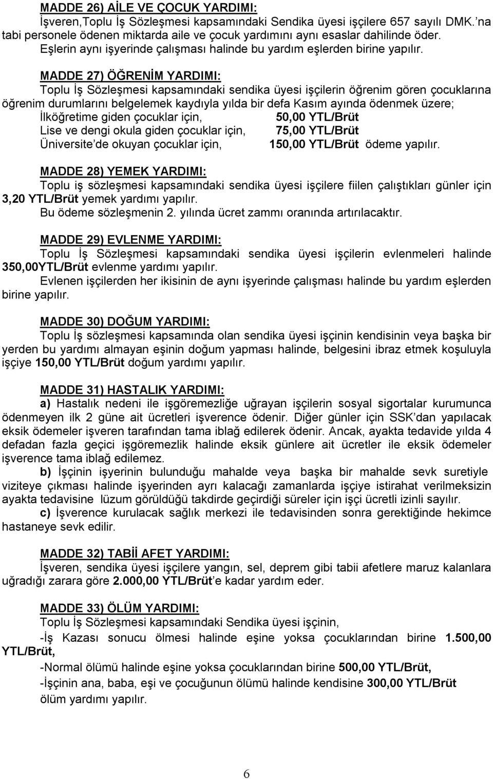 MADDE 27) ÖĞRENİM YARDIMI: Toplu İş Sözleşmesi kapsamındaki sendika üyesi işçilerin öğrenim gören çocuklarına öğrenim durumlarını belgelemek kaydıyla yılda bir defa Kasım ayında ödenmek üzere;