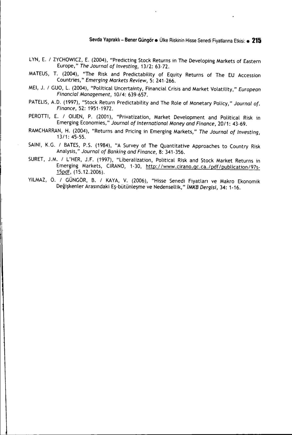 (2004), "The Risk and Predictability of Equity Returns of The EU Accession Countries," Emerging Markets Review, 5: 241-266. MEI, J. i GUO, L.