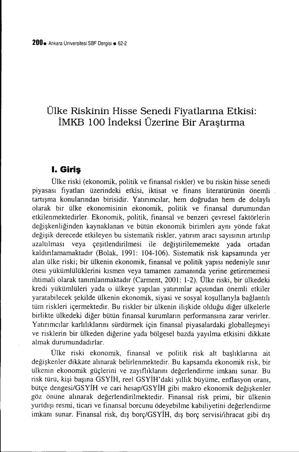 Yatınmcılar, hem doğrudan hem de dolaylı olarak bir ülke ekonomisinin ekonomik, politik ve finansal durumundan etkilenmektedirler.