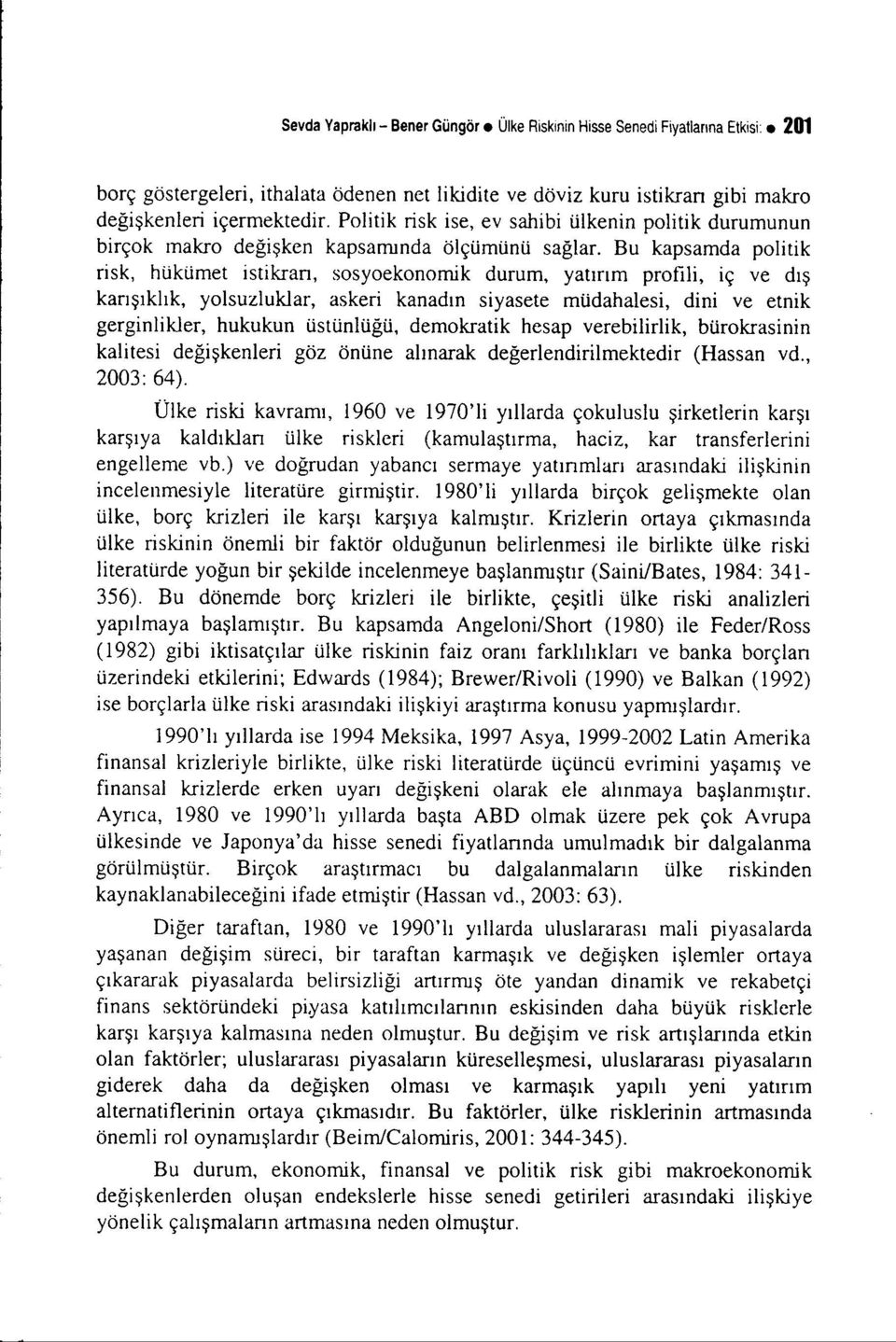 Bu kapsamda politik risk, hükümet istikrarı, sosyoekonomik durum, yatırım profili, iç ve dış karışıklık, yolsuzluklar, askeri kanadın siyasete müdahalesi, dini ve etnik gerginlikler, hukukun