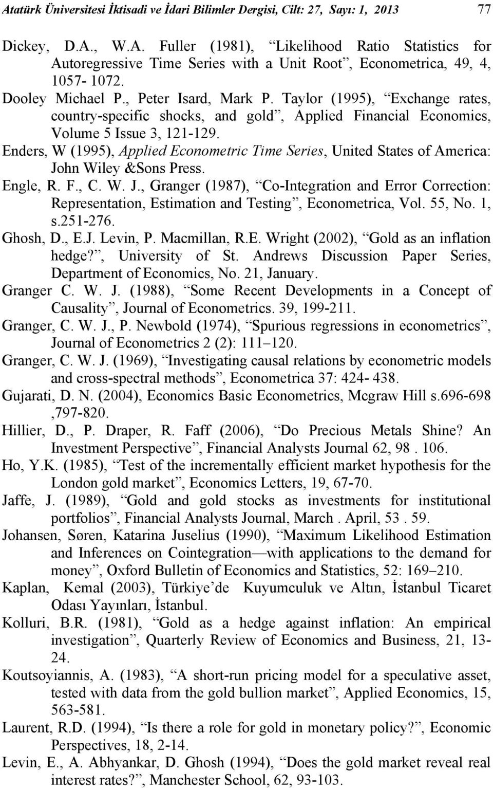 Enders, W (1995), Applied Econometric Time Series, United States of America: John Wiley &Sons Press. Engle, R. F., C. W. J., Granger (1987), Co-Integration and Error Correction: Representation, Estimation and Testing, Econometrica, Vol.