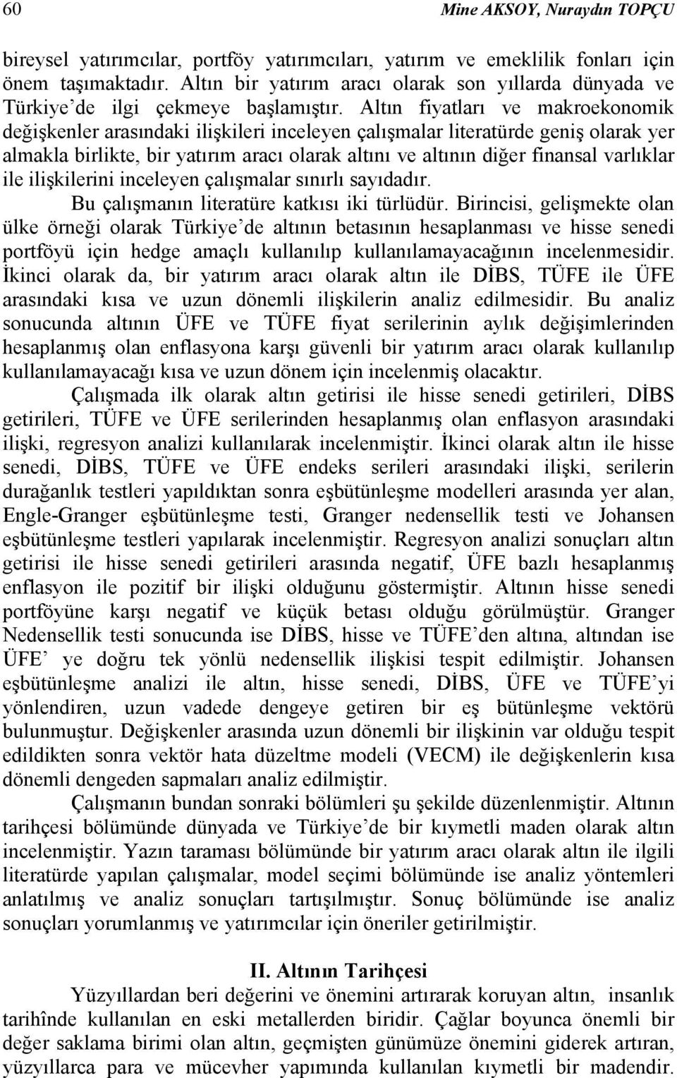 Altın fiyatları ve makroekonomik değişkenler arasındaki ilişkileri inceleyen çalışmalar literatürde geniş olarak yer almakla birlikte, bir yatırım aracı olarak altını ve altının diğer finansal