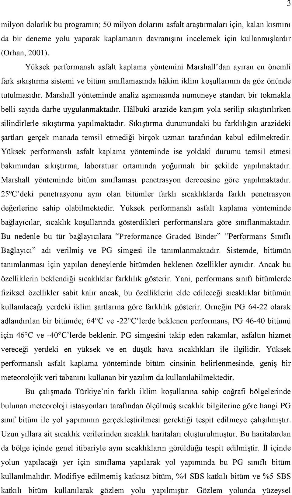 Marshall yönteminde analiz aģamasında numuneye standart bir tokmakla belli sayıda darbe uygulanmaktadır. Hâlbuki arazide karıģım yola serilip sıkıģtırılırken silindirlerle sıkıģtırma yapılmaktadır.