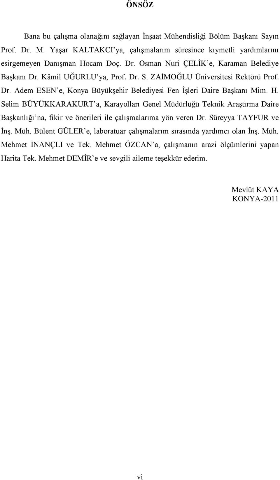 Selim BÜYÜKKARAKURT a, Karayolları Genel Müdürlüğü Teknik AraĢtırma Daire BaĢkanlığı na, fikir ve önerileri ile çalıģmalarıma yön veren Dr. Süreyya TAYFUR ve ĠnĢ. Müh.