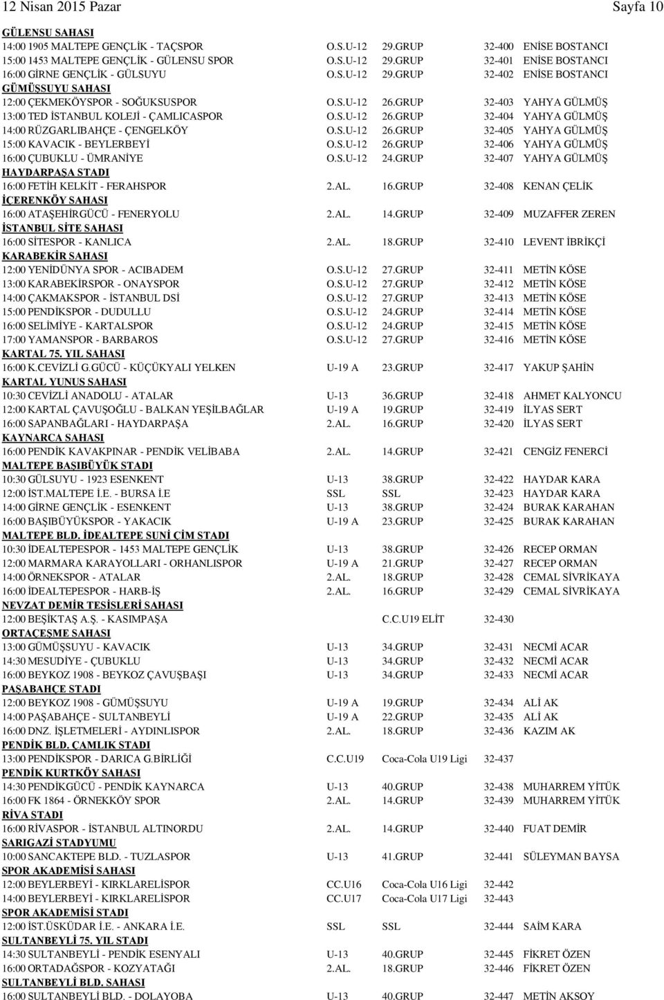 S.U-12 26.GRUP 32-405 YAHYA GÜLMÜŞ 15:00 KAVACIK - BEYLERBEYİ O.S.U-12 26.GRUP 32-406 YAHYA GÜLMÜŞ 16:00 ÇUBUKLU - ÜMRANİYE O.S.U-12 24.