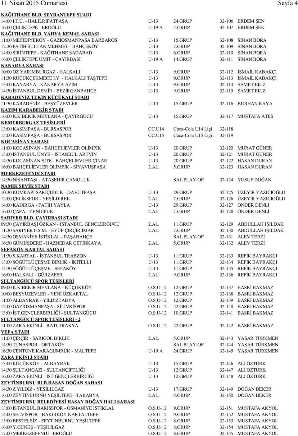 GRUP 32-109 SİNAN BORA 14:00 ŞİRİNTEPE - KAĞITHANE SADABAD U-13 6.GRUP 32-110 SİNAN BORA 16:00 ÇELİKTEPE ÜMİT - ÇAYIRBAŞI U-19 A 14.
