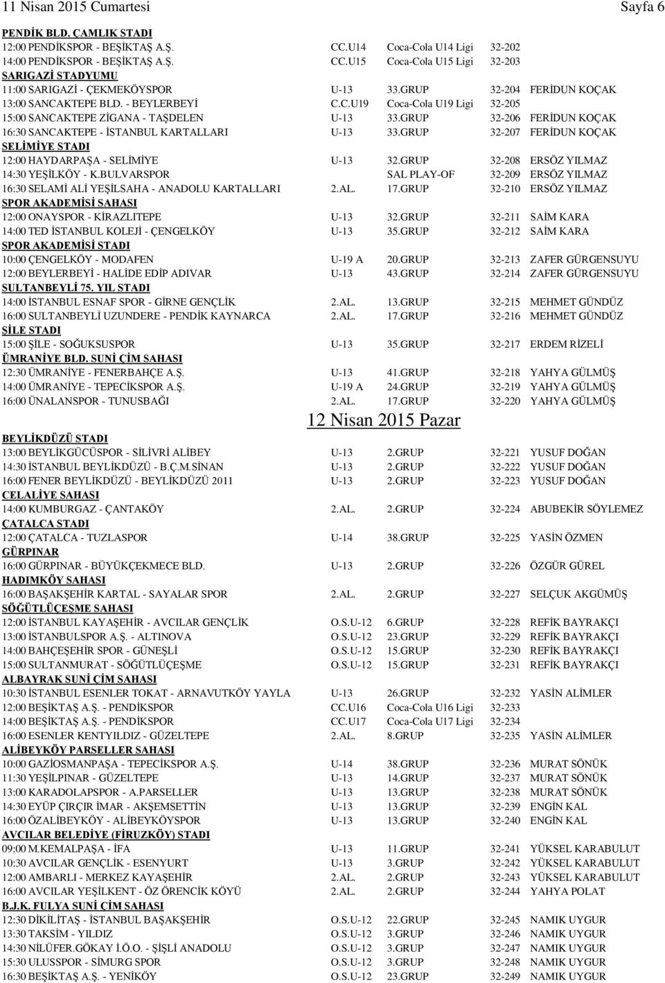 GRUP 32-206 FERİDUN KOÇAK 16:30 SANCAKTEPE - İSTANBUL KARTALLARI U-13 33.GRUP 32-207 FERİDUN KOÇAK SELİMİYE STADI 12:00 HAYDARPAŞA - SELİMİYE U-13 32.GRUP 32-208 ERSÖZ YILMAZ 14:30 YEŞİLKÖY - K.